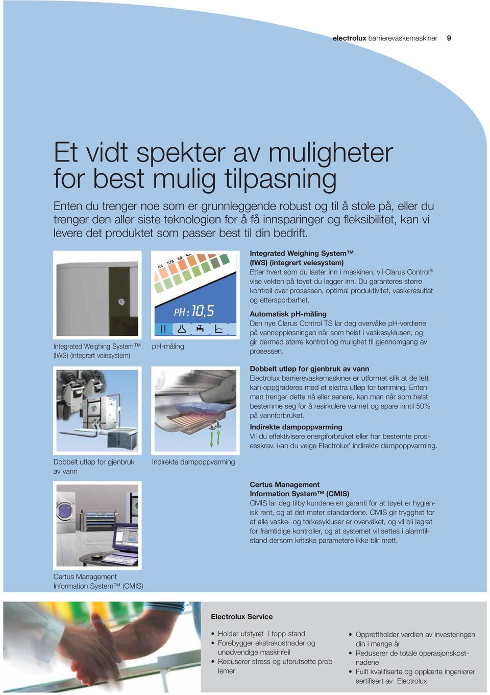 Integrated Weighing System (IWS) (integrert veiesystem) ph-måling Integrated Weighing System (IWS) (integrert veiesystem) Etter hvert som du laster inn i maskinen, vil Clarus Control vise vekten på