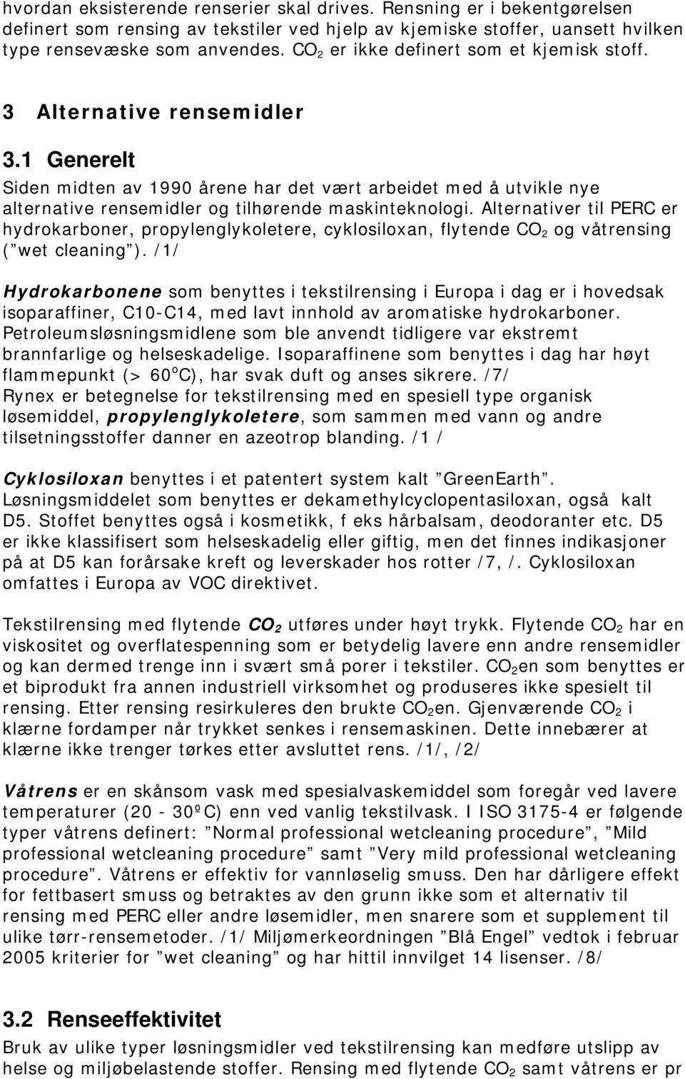 1 Generelt Siden midten av 1990 årene har det vært arbeidet med å utvikle nye alternative rensemidler og tilhørende maskinteknologi.