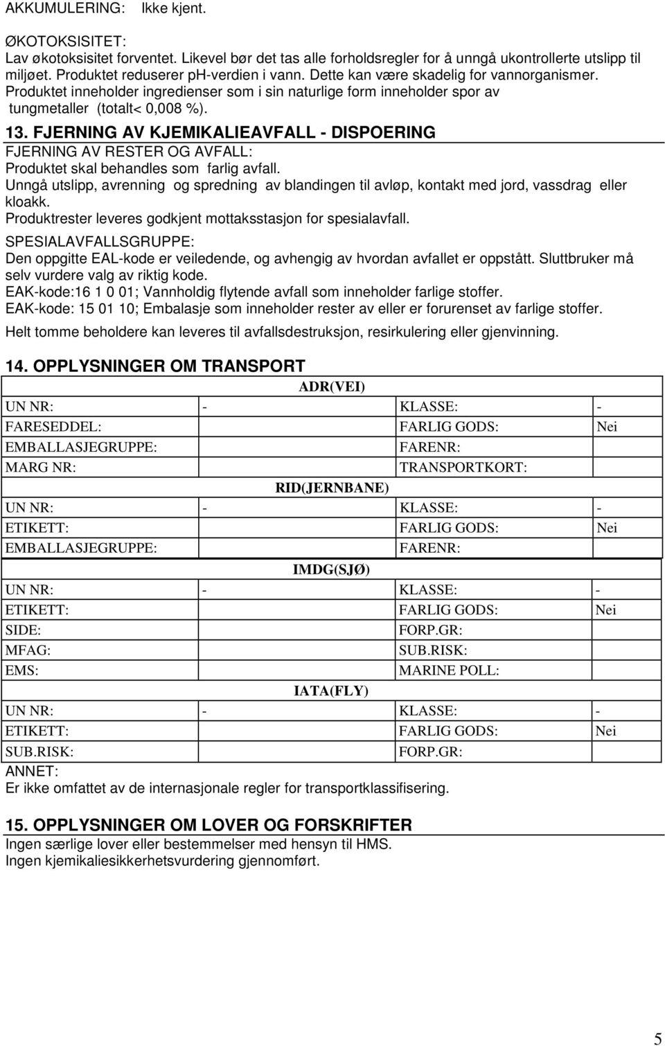 FJERNING AV KJEMIKALIEAVFALL - DISPOERING FJERNING AV RESTER OG AVFALL: Produktet skal behandles som farlig avfall.