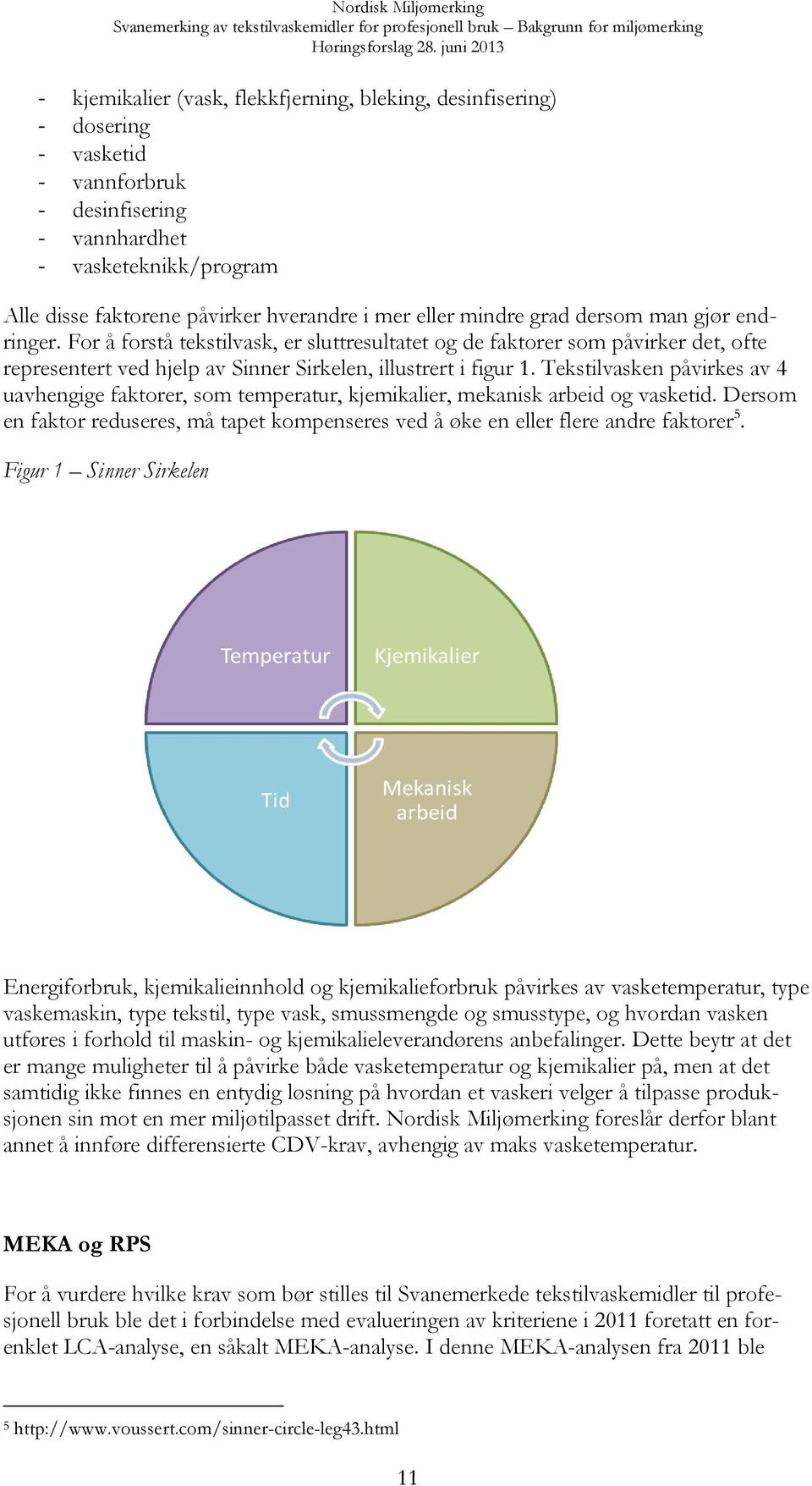 Tekstilvasken påvirkes av 4 uavhengige faktorer, som temperatur, kjemikalier, mekanisk arbeid og vasketid. Dersom en faktor reduseres, må tapet kompenseres ved å øke en eller flere andre faktorer 5.