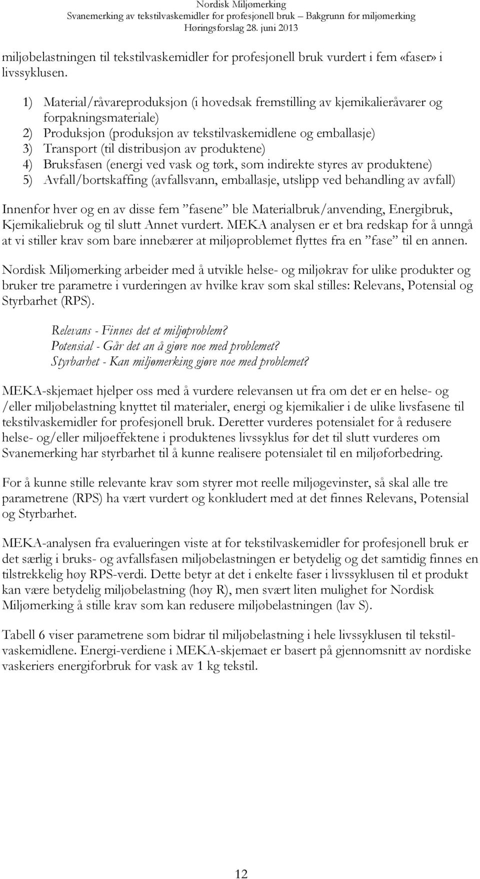 produktene) 4) Bruksfasen (energi ved vask og tørk, som indirekte styres av produktene) 5) Avfall/bortskaffing (avfallsvann, emballasje, utslipp ved behandling av avfall) Innenfor hver og en av disse