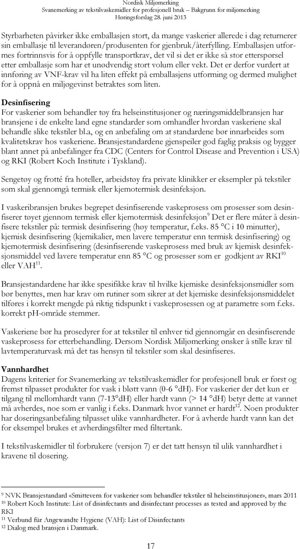 Det er derfor vurdert at innføring av VNF-krav vil ha liten effekt på emballasjens utforming og dermed mulighet for å oppnå en miljøgevinst betraktes som liten.