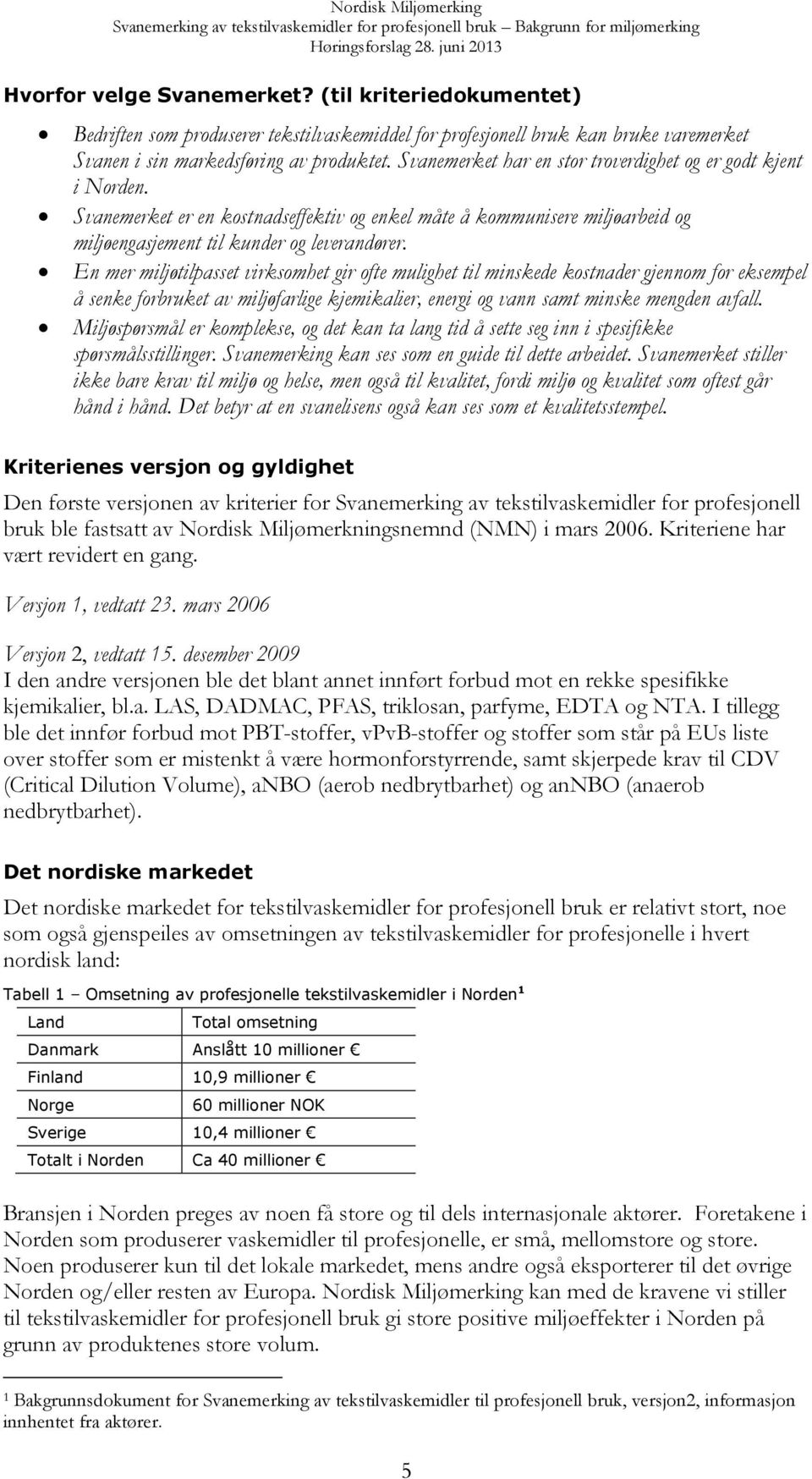 En mer miljøtilpasset virksomhet gir ofte mulighet til minskede kostnader gjennom for eksempel å senke forbruket av miljøfarlige kjemikalier, energi og vann samt minske mengden avfall.