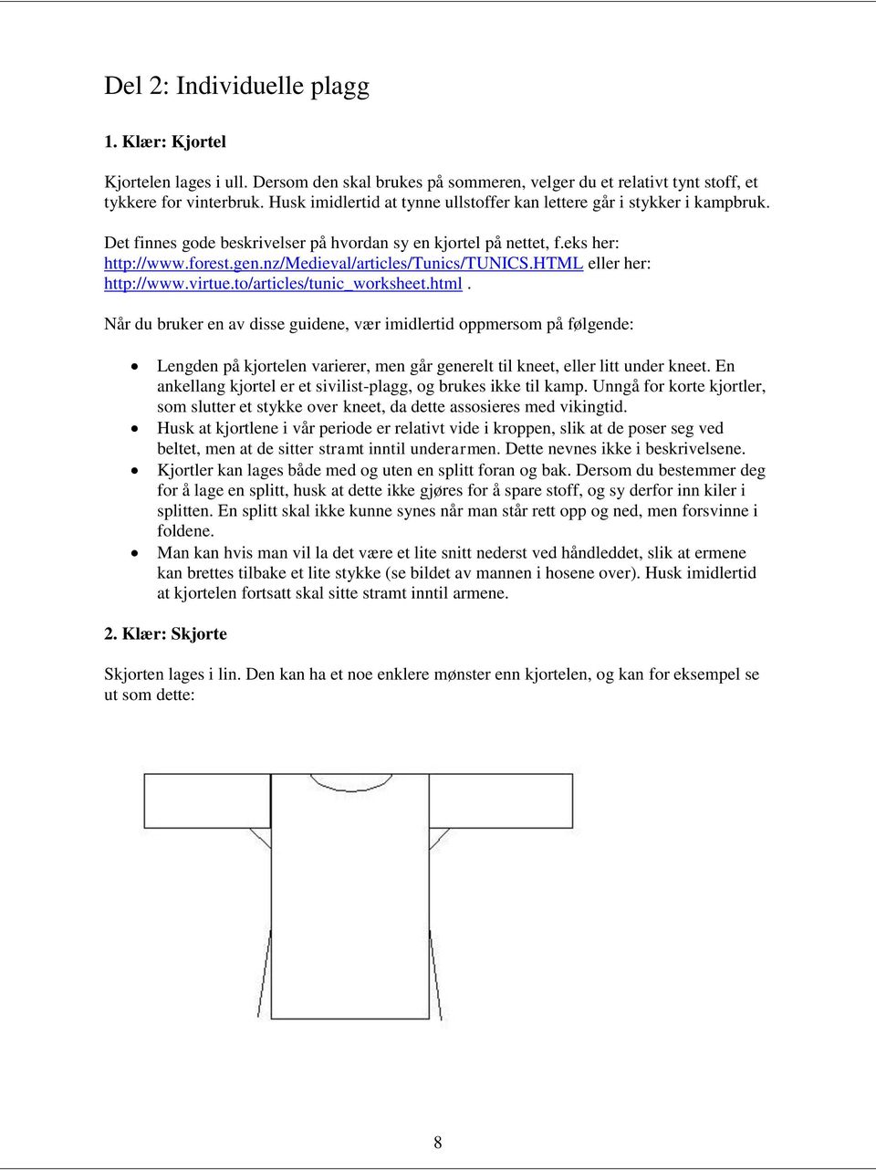 nz/medieval/articles/tunics/tunics.html eller her: http://www.virtue.to/articles/tunic_worksheet.html. Når du bruker en av disse guidene, vær imidlertid oppmersom på følgende: Lengden på kjortelen varierer, men går generelt til kneet, eller litt under kneet.