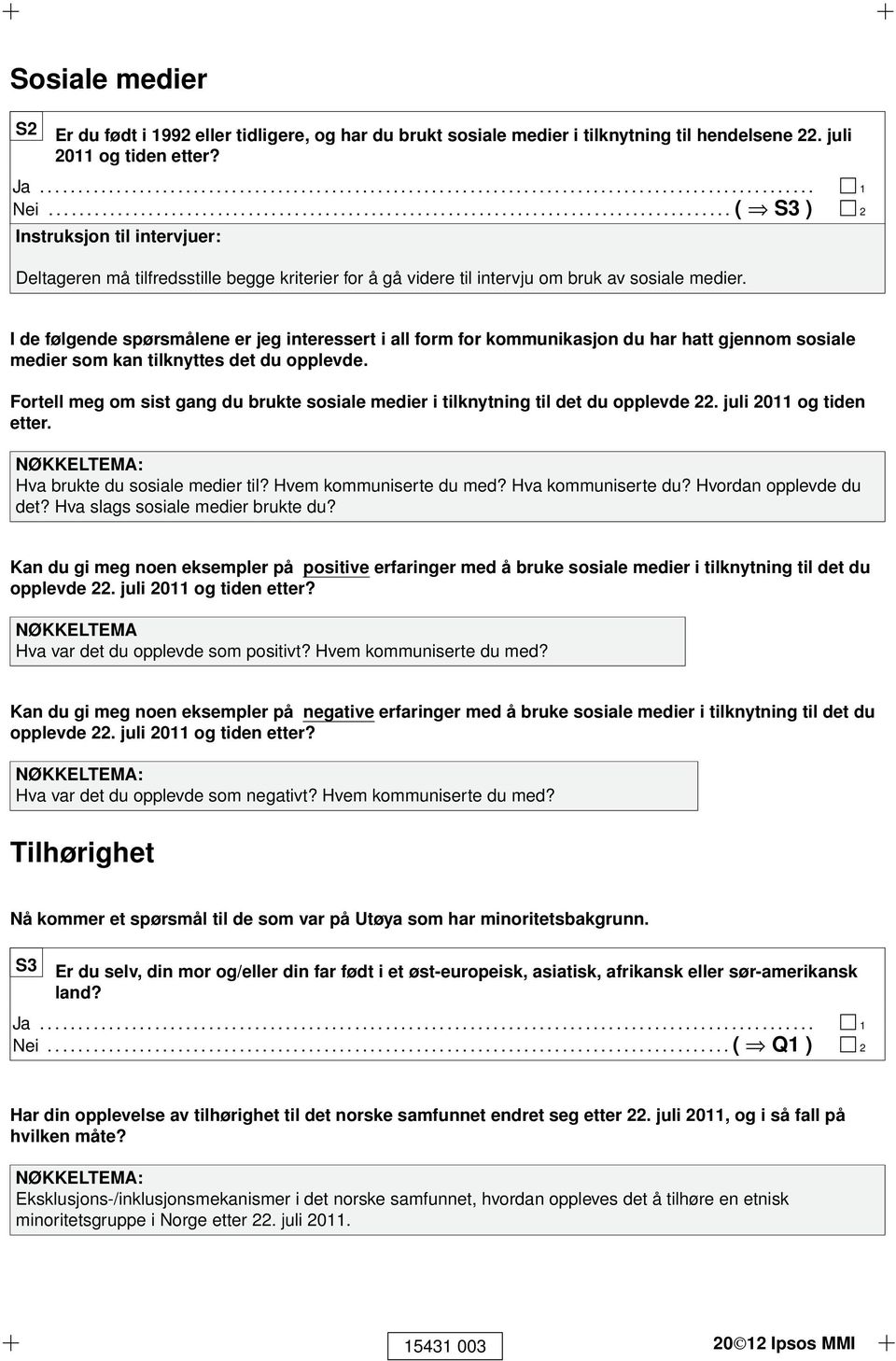 I de følgende spørsmålene er jeg interessert i all form for kommunikasjon du har hatt gjennom sosiale medier som kan tilknyttes det du opplevde.