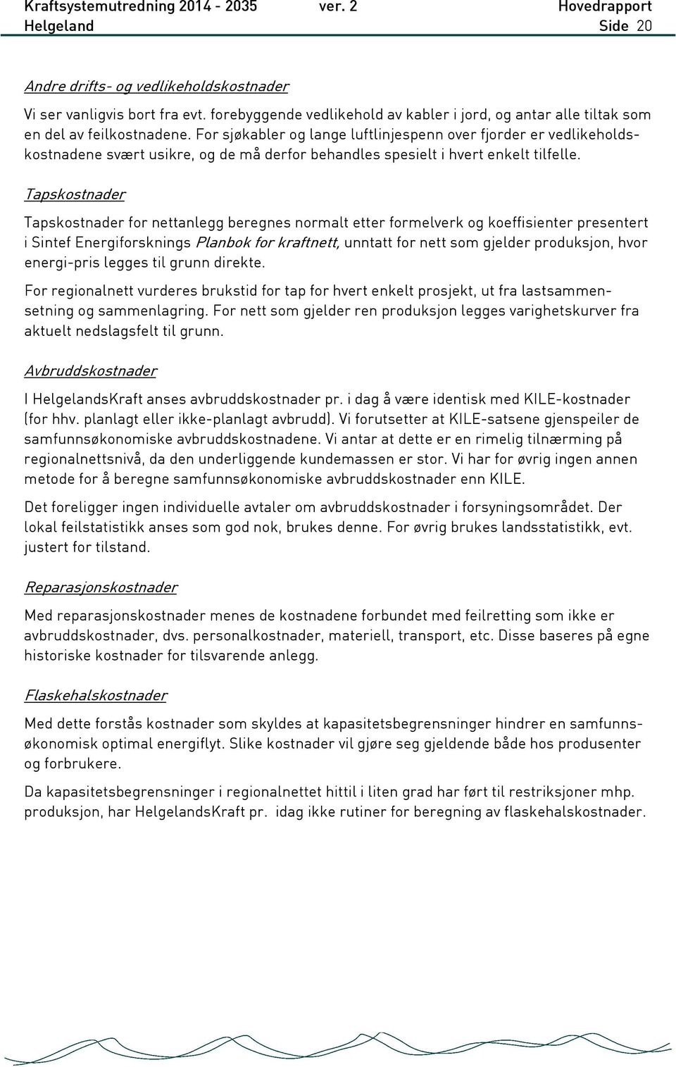 Tapskostnader Tapskostnader for nettanlegg beregnes normalt etter formelverk og koeffisienter presentert i Sintef Energiforsknings Planbok for kraftnett, unntatt for nett som gjelder produksjon, hvor