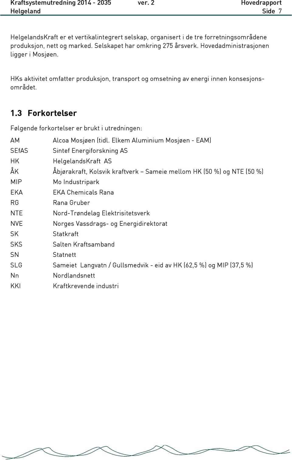 3 Forkortelser Følgende forkortelser er brukt i utredningen: AM Alcoa Mosjøen (tidl.