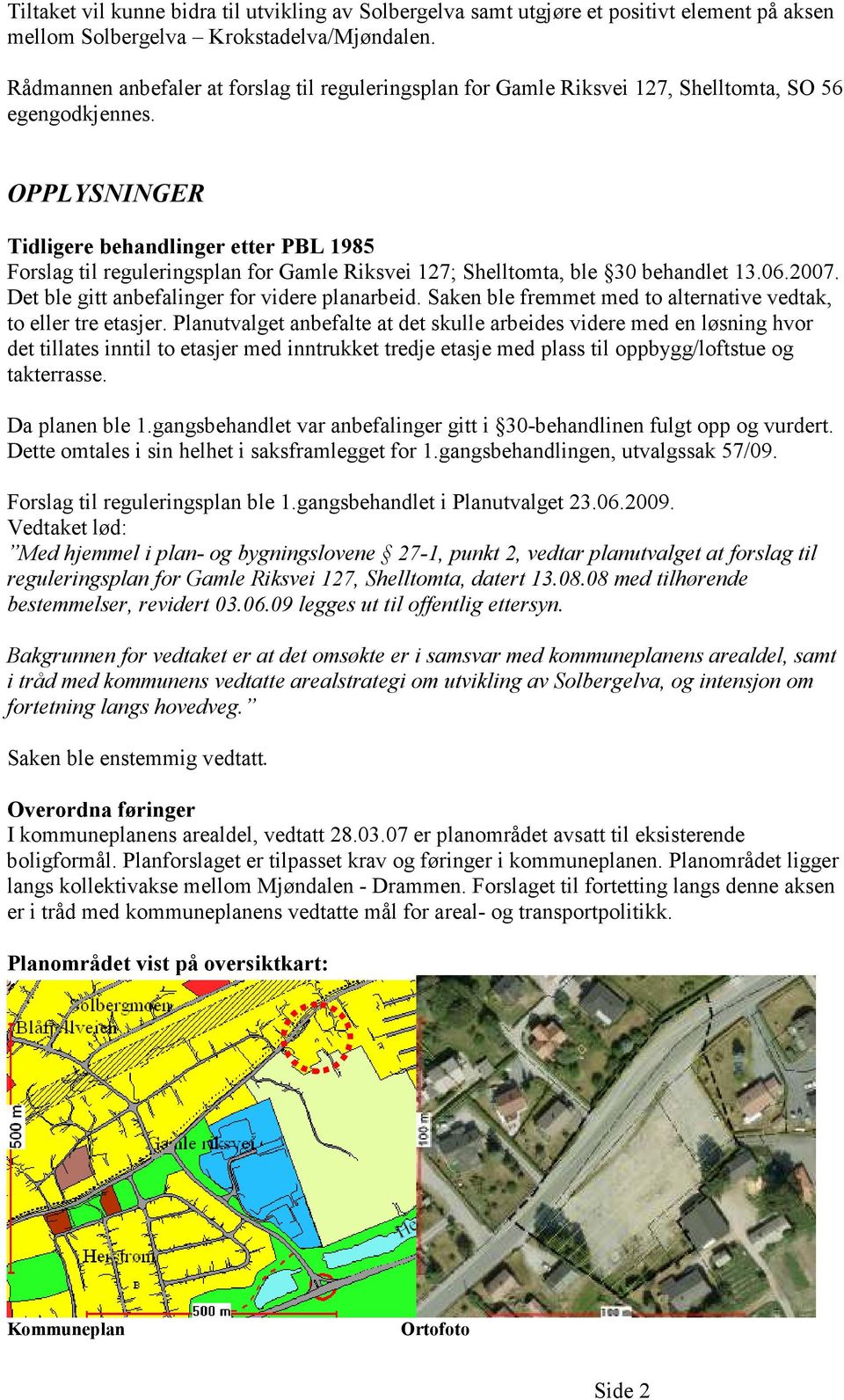 OPPLYSNINGER Tidligere behandlinger etter PBL 1985 Forslag til reguleringsplan for Gamle Riksvei 127; Shelltomta, ble 30 behandlet 13.06.2007. Det ble gitt anbefalinger for videre planarbeid.