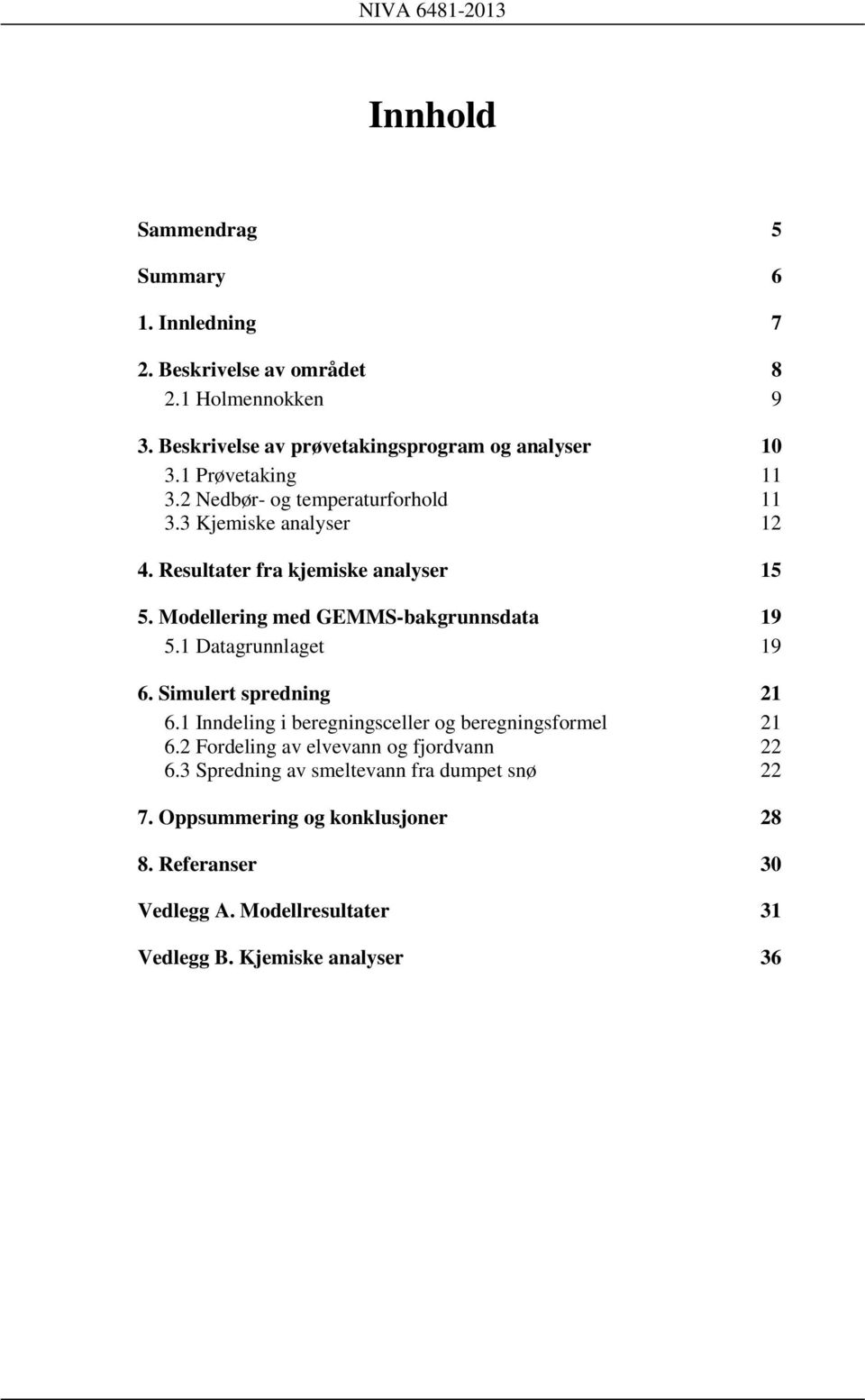 Modellering med GEMMS-bakgrunnsdata 19 5.1 Datagrunnlaget 19 6. Simulert spredning 21 6.1 Inndeling i beregningsceller og beregningsformel 21 6.