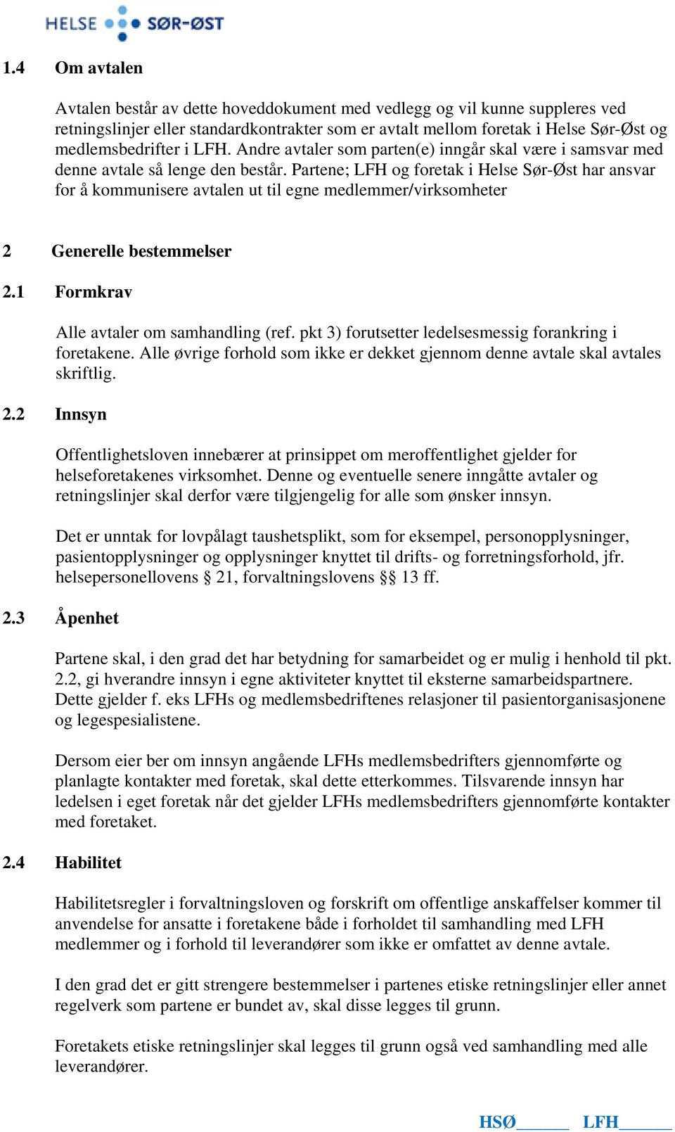 Partene; LFH og foretak i Helse Sør-Øst har ansvar for å kommunisere avtalen ut til egne medlemmer/virksomheter 2 Generelle bestemmelser 2.1 Formkrav Alle avtaler om samhandling (ref.