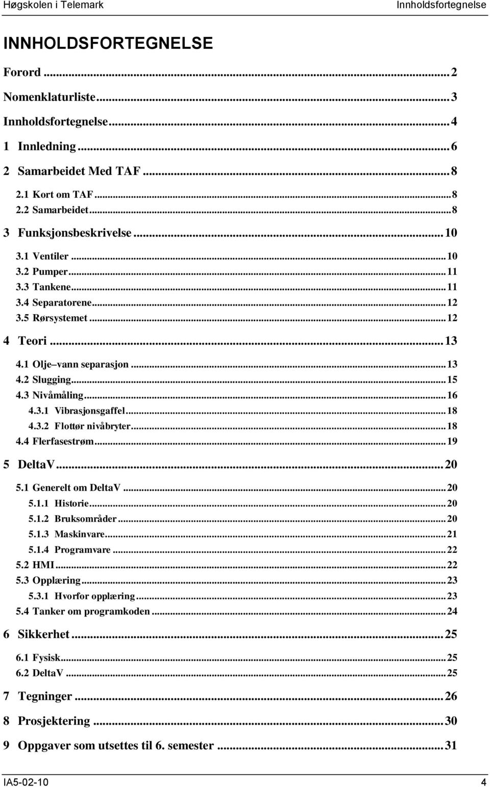 .. 18 4.3.2 Flottør nivåbryter... 18 4.4 Flerfasestrøm... 19 5 DeltaV... 20 5.1 Generelt om DeltaV... 20 5.1.1 Historie... 20 5.1.2 Bruksområder... 20 5.1.3 Maskinvare... 21 5.1.4 Programvare... 22 5.