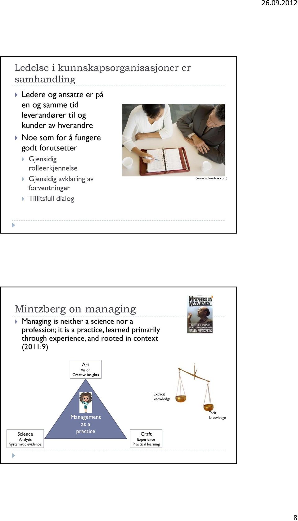 com) Mintzberg on managing Managing is neither a science nor a profession; it is a practice, learned primarily through experience, and rooted in