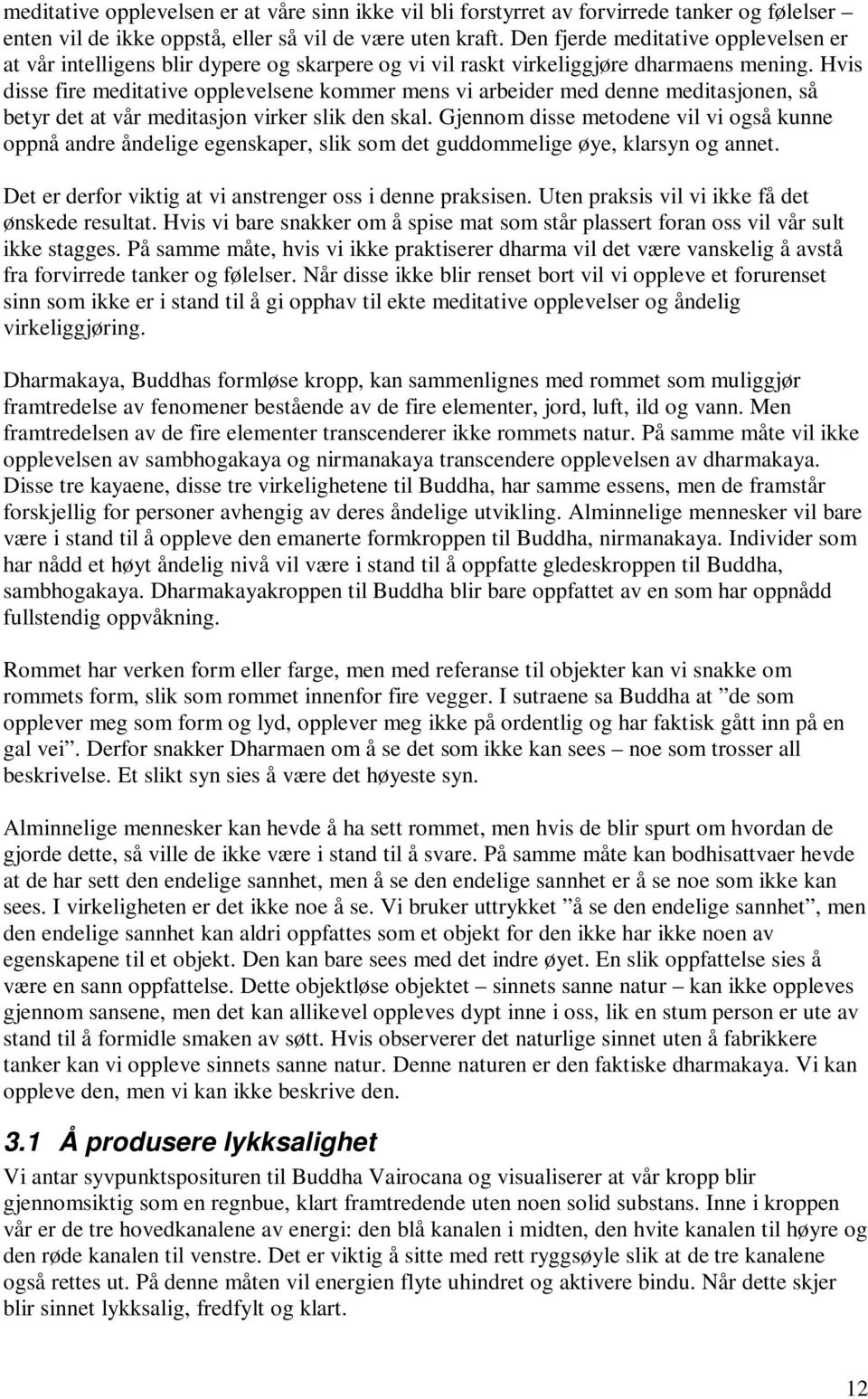 Hvis disse fire meditative opplevelsene kommer mens vi arbeider med denne meditasjonen, så betyr det at vår meditasjon virker slik den skal.