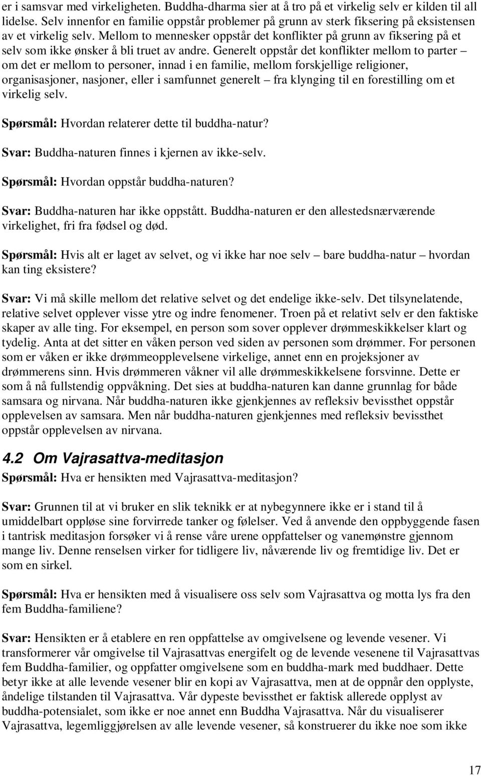 Mellom to mennesker oppstår det konflikter på grunn av fiksering på et selv som ikke ønsker å bli truet av andre.