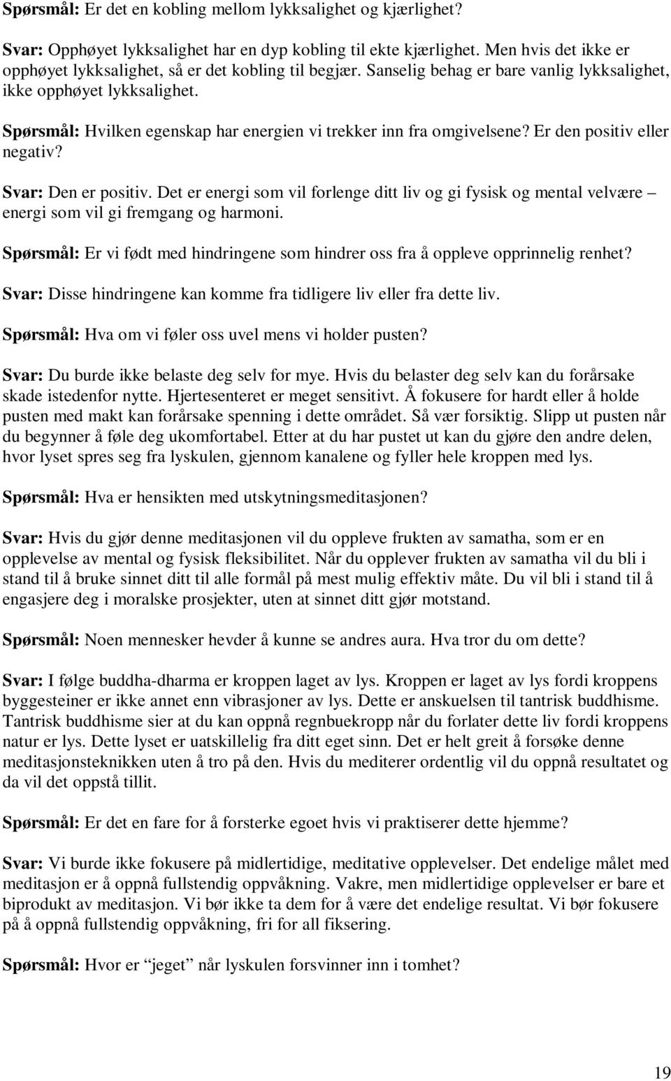 Spørsmål: Hvilken egenskap har energien vi trekker inn fra omgivelsene? Er den positiv eller negativ? Svar: Den er positiv.