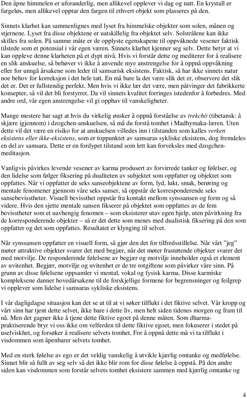 På samme måte er de opplyste egenskapene til oppvåknede vesener faktisk tilstede som et potensial i vår egen væren. Sinnets klarhet kjenner seg selv.