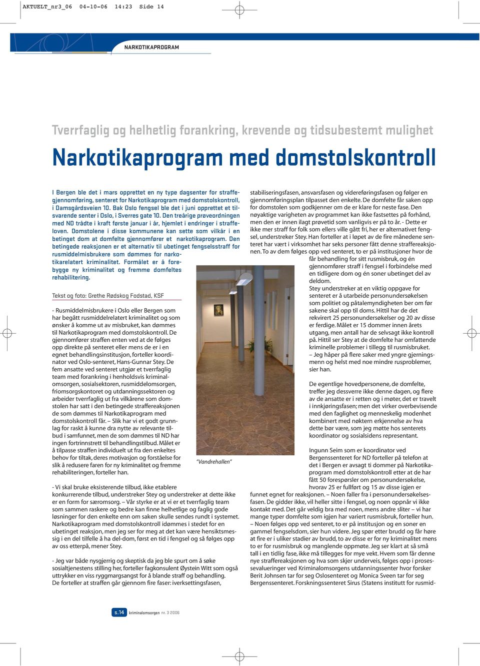 Bak Oslo fengsel ble det i juni opprettet et tilsvarende senter i Oslo, i Sverres gate 10. Den treårige prøveordningen med ND trådte i kraft første januar i år, hjemlet i endringer i straffeloven.
