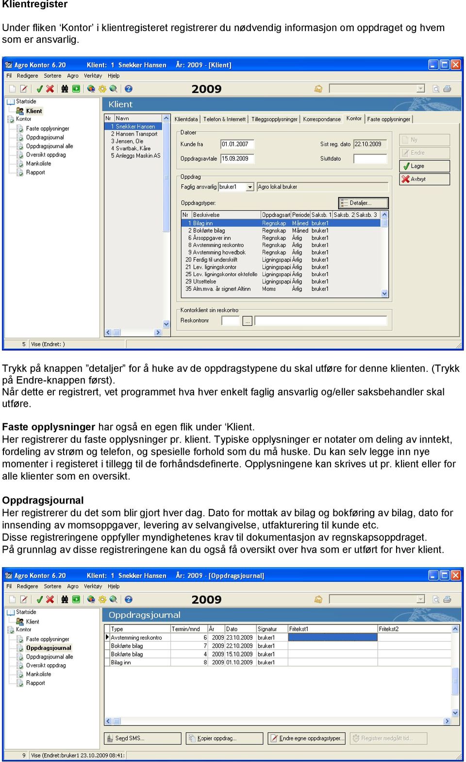 Når dette er registrert, vet programmet hva hver enkelt faglig ansvarlig og/eller saksbehandler skal utføre. Faste opplysninger har også en egen flik under Klient.