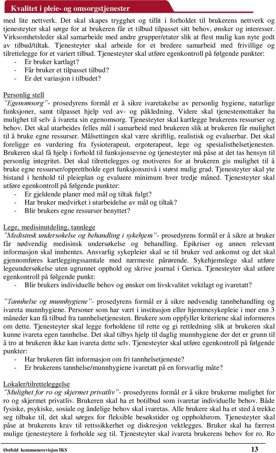 Tjenesteyter skal arbeide for et bredere samarbeid med frivillige og tilrettelegge for et variert tilbud. Tjenesteyter skal utføre egenkontroll på følgende punkter: - Er bruker kartlagt?