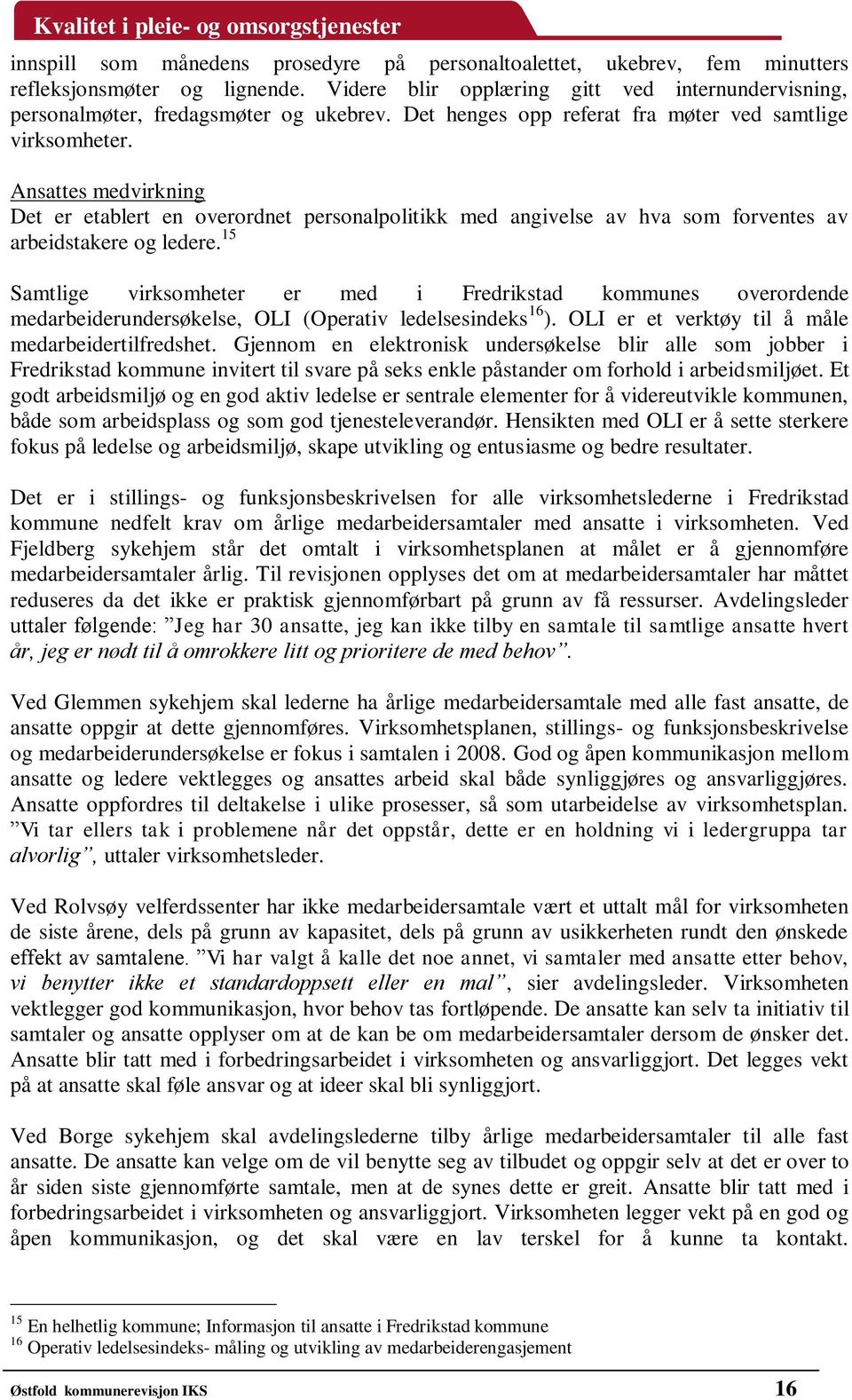 15 Samtlige virksomheter er med i Fredrikstad kommunes overordende medarbeiderundersøkelse, OLI (Operativ ledelsesindeks 16 ). OLI er et verktøy til å måle medarbeidertilfredshet.