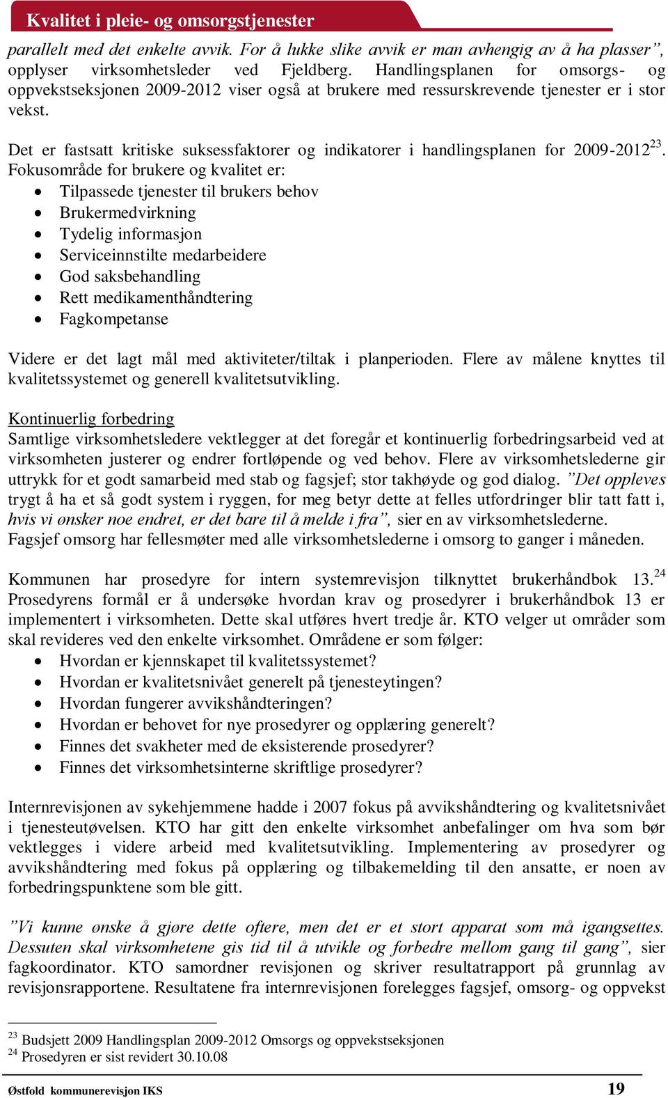 Det er fastsatt kritiske suksessfaktorer og indikatorer i handlingsplanen for 2009-2012 23.