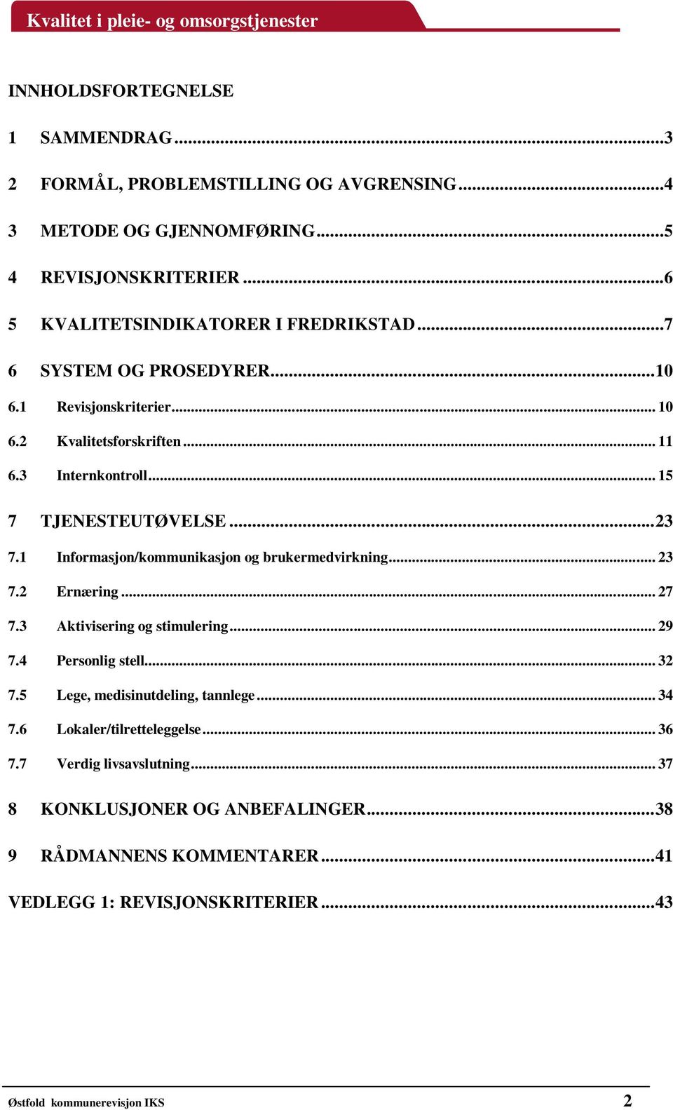 1 Informasjon/kommunikasjon og brukermedvirkning... 23 7.2 Ernæring... 27 7.3 Aktivisering og stimulering... 29 7.4 Personlig stell... 32 7.5 Lege, medisinutdeling, tannlege.