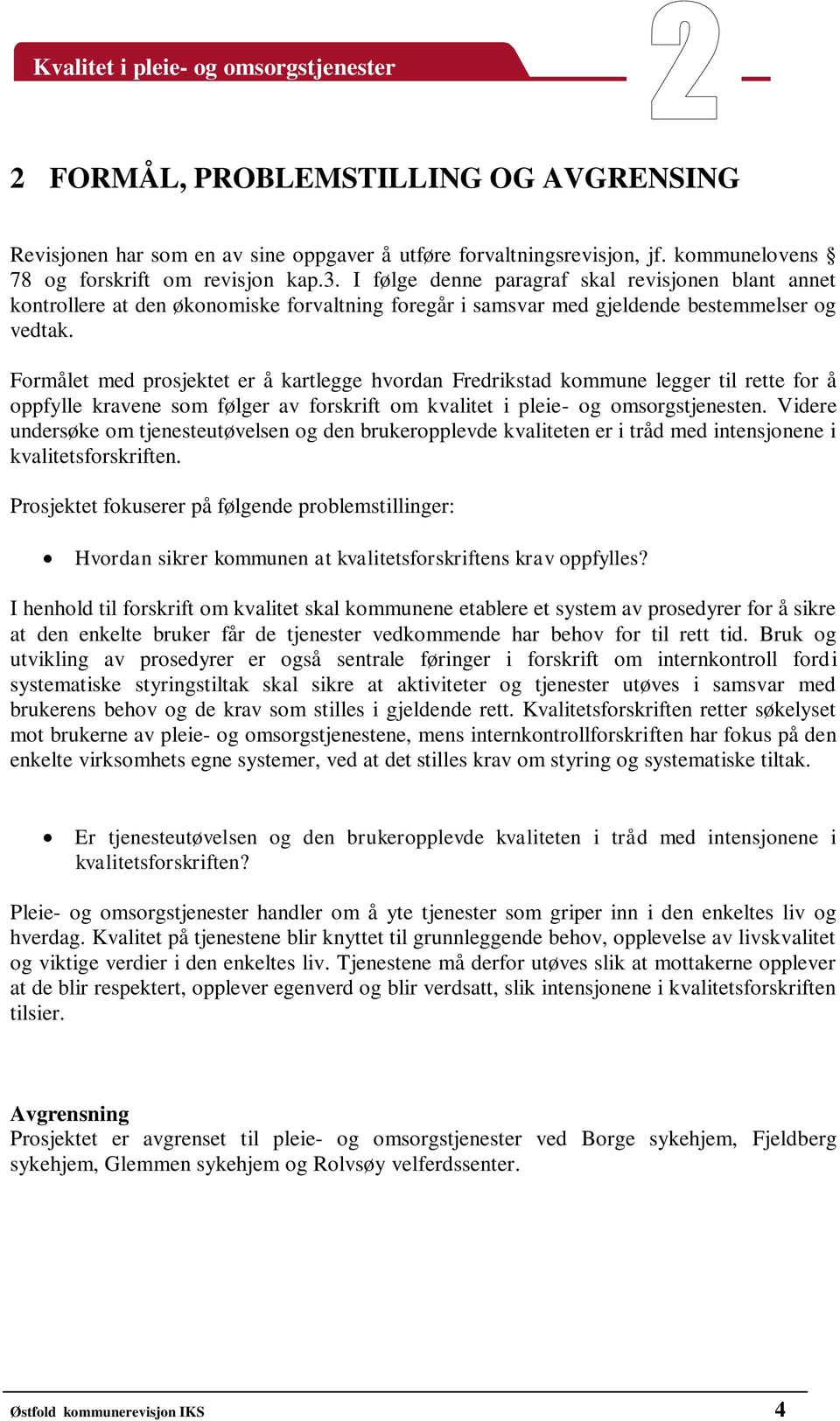 Formålet med prosjektet er å kartlegge hvordan Fredrikstad kommune legger til rette for å oppfylle kravene som følger av forskrift om kvalitet i pleie- og omsorgstjenesten.