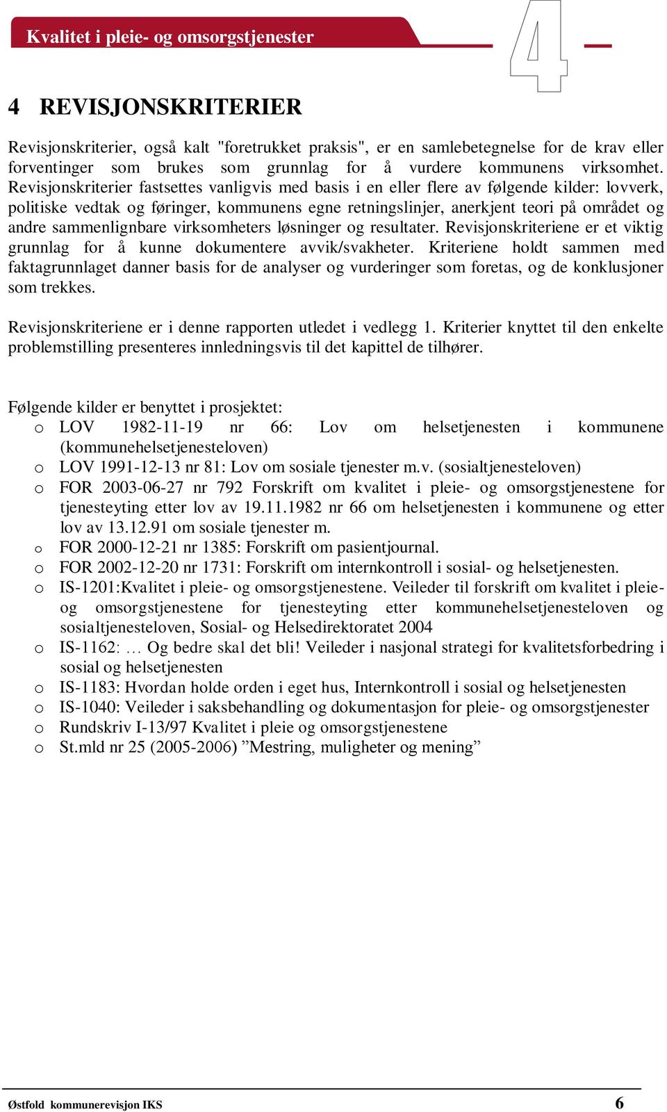 sammenlignbare virksomheters løsninger og resultater. Revisjonskriteriene er et viktig grunnlag for å kunne dokumentere avvik/svakheter.