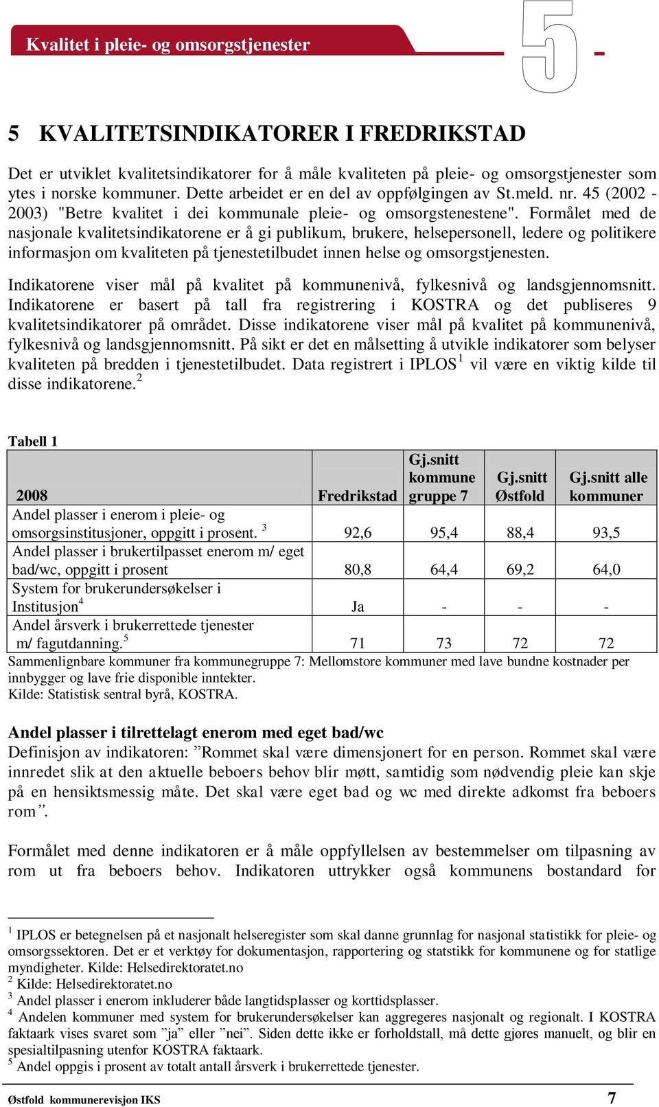 Formålet med de nasjonale kvalitetsindikatorene er å gi publikum, brukere, helsepersonell, ledere og politikere informasjon om kvaliteten på tjenestetilbudet innen helse og omsorgstjenesten.