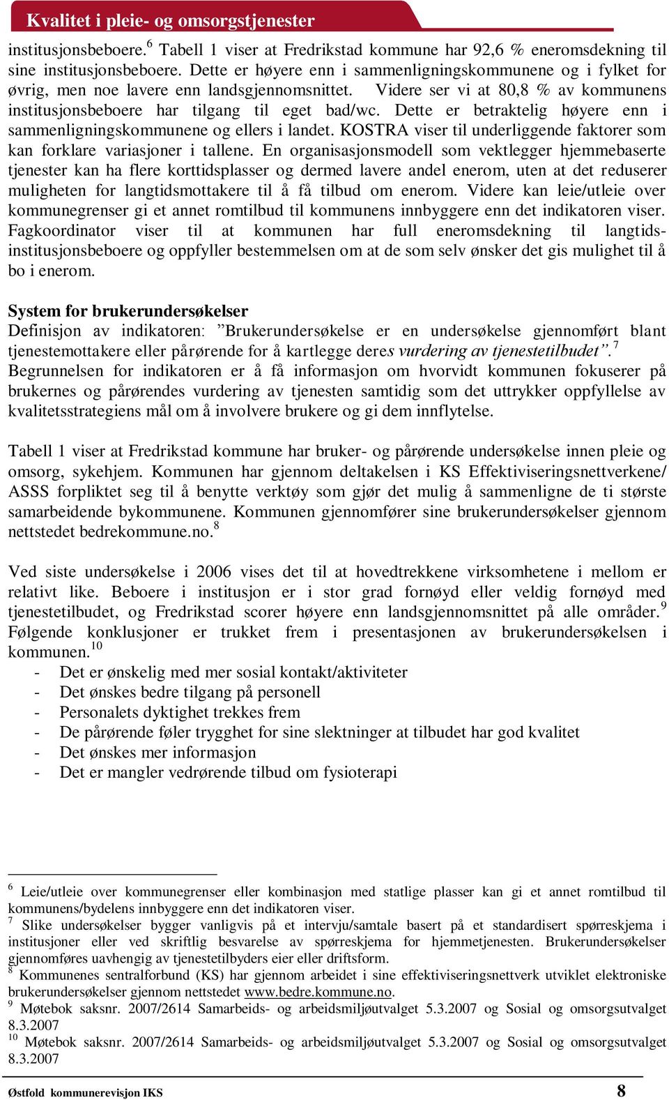 Dette er betraktelig høyere enn i sammenligningskommunene og ellers i landet. KOSTRA viser til underliggende faktorer som kan forklare variasjoner i tallene.