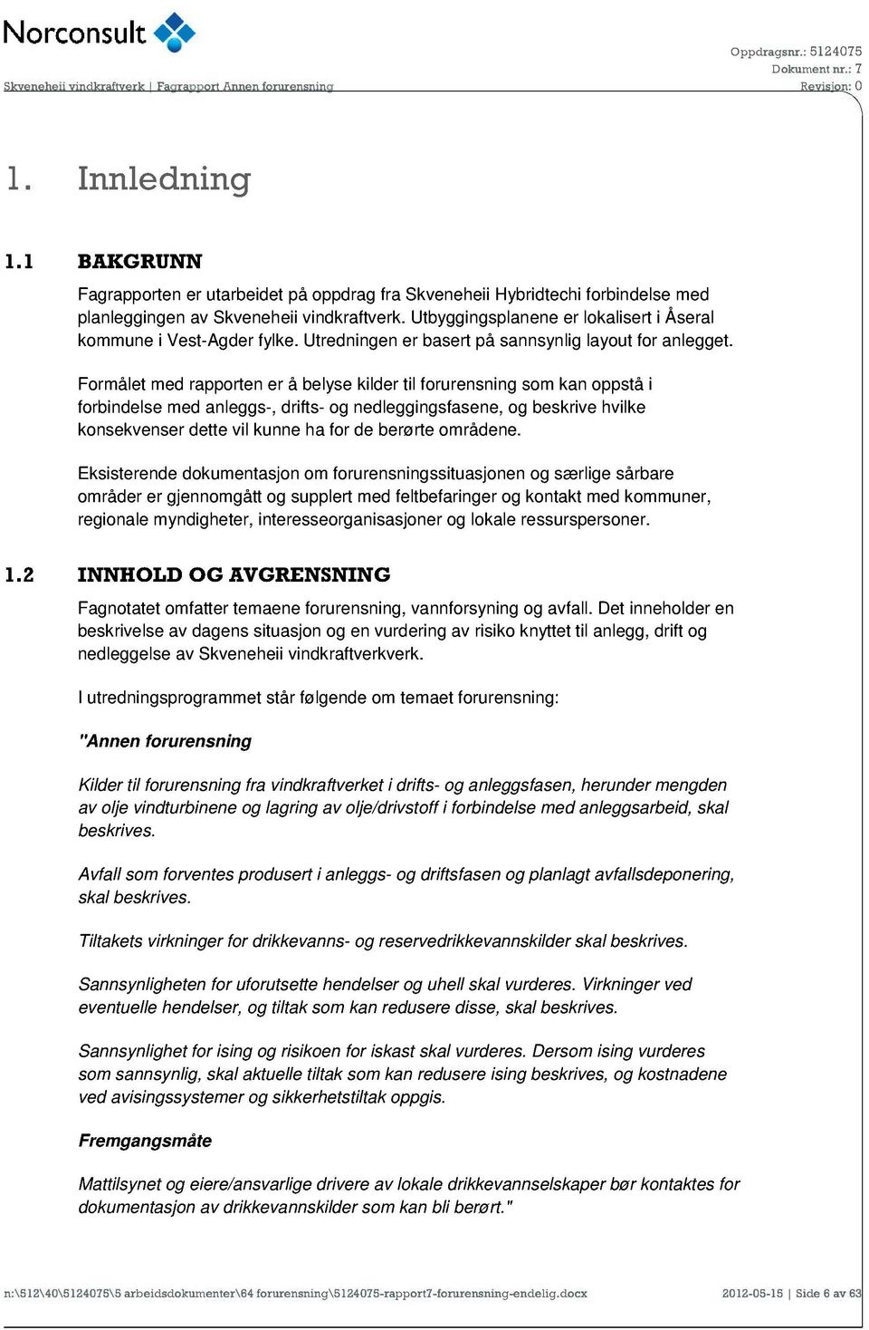 Formålet med rapporten er å belyse kilder til forurensning som kan oppstå i forbindelse med anleggs-, drifts- og nedleggingsfasene, og beskrive hvilke konsekvenser dette vil kunne ha for de berørte