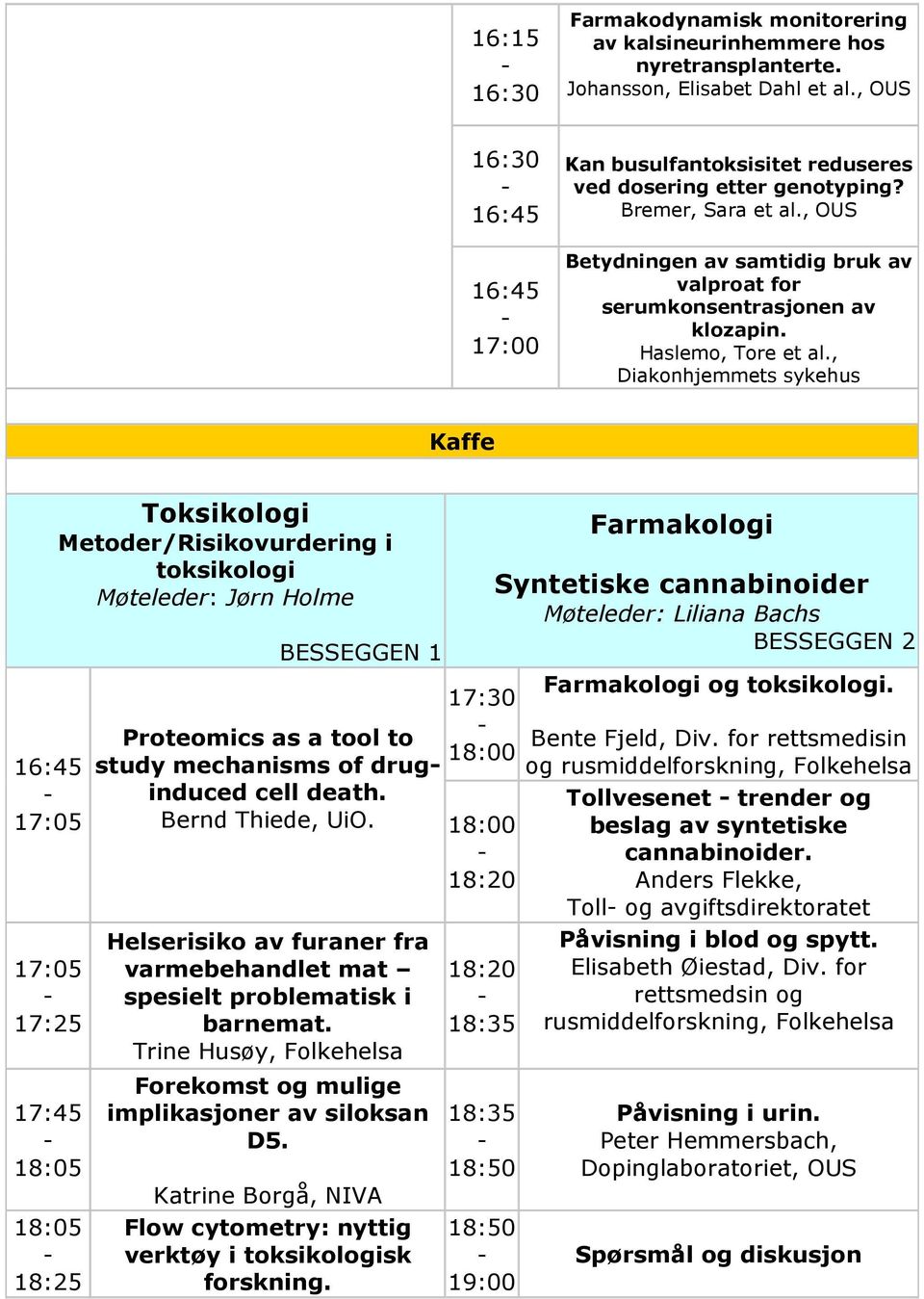 , Diakonhjemmets sykehus Kaffe 17:05 17:05 17:25 17:45 18:05 18:05 18:25 Toksikologi Metoder/Risikovurdering i toksikologi Møteleder: Jørn Holme Proteomics as a tool to study mechanisms of