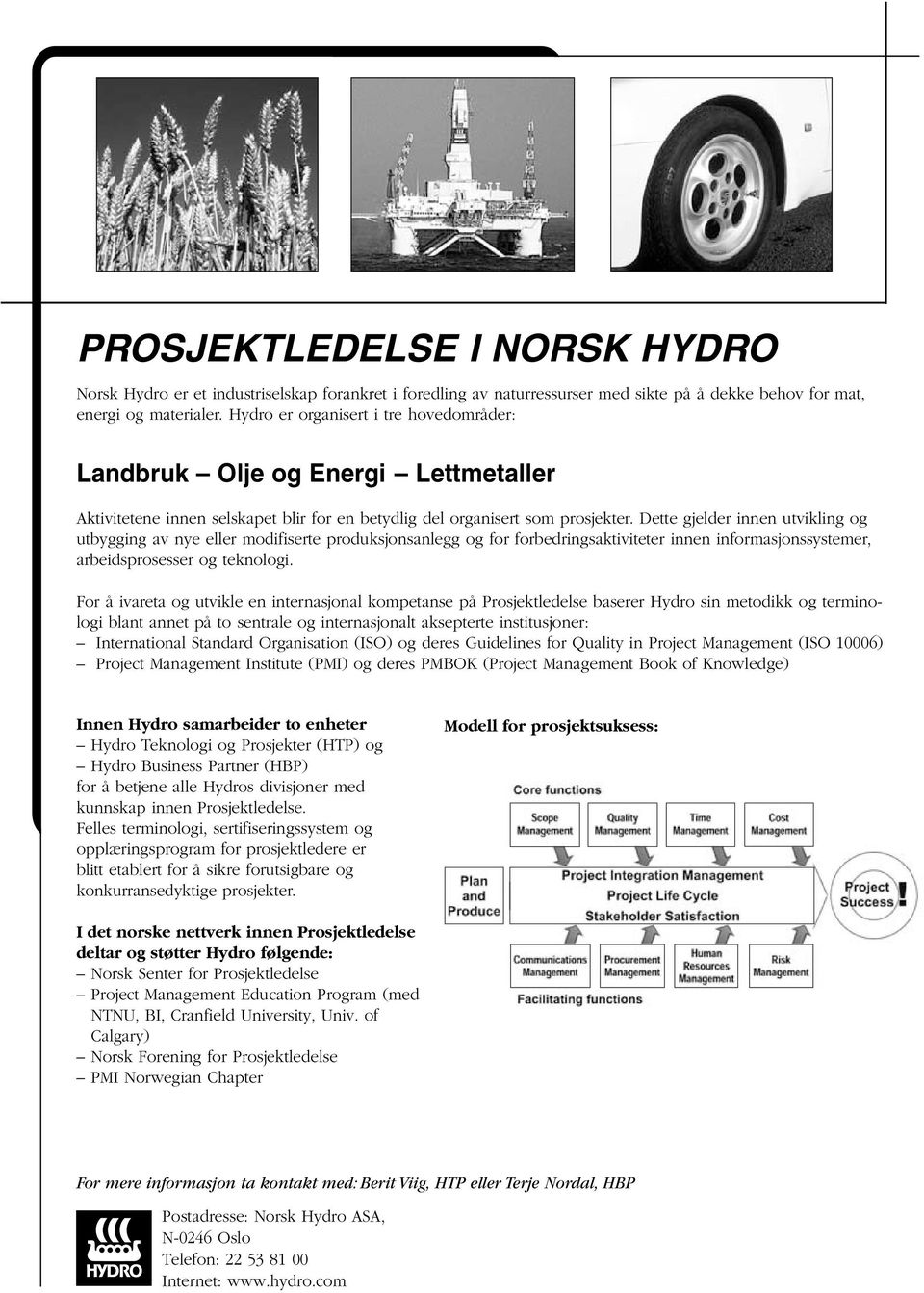 Dette gjelder innen utvikling og utbygging av nye eller modifiserte produksjonsanlegg og for forbedringsaktiviteter innen informasjonssystemer, arbeidsprosesser og teknologi.