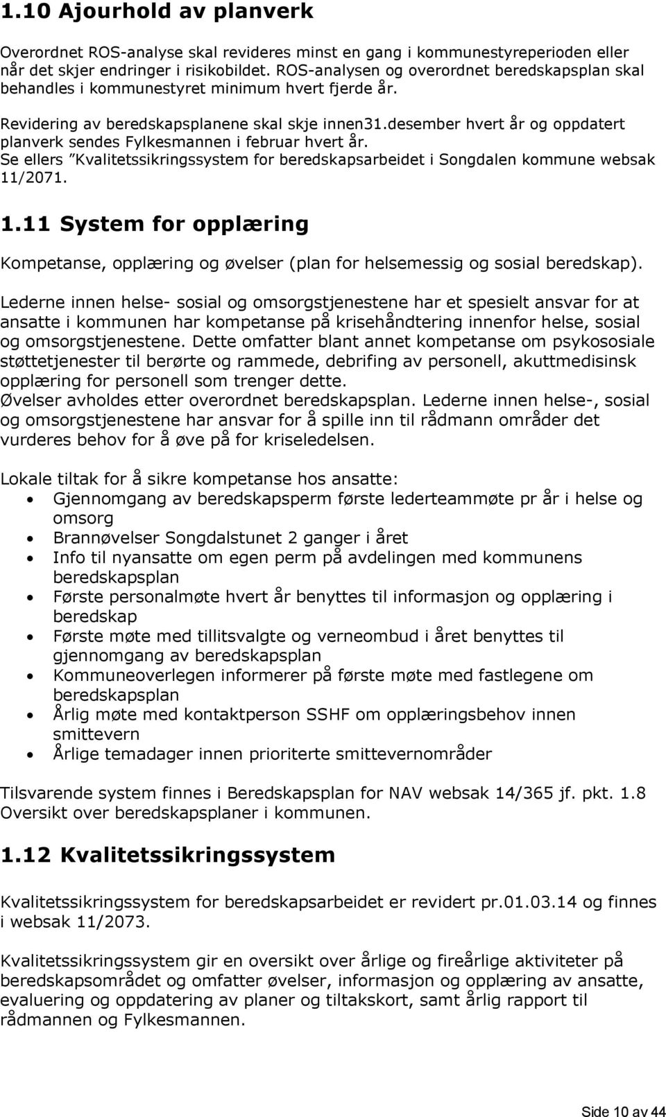 desember hvert år og oppdatert planverk sendes Fylkesmannen i februar hvert år. Se ellers Kvalitetssikringssystem for beredskapsarbeidet i Songdalen kommune websak 11