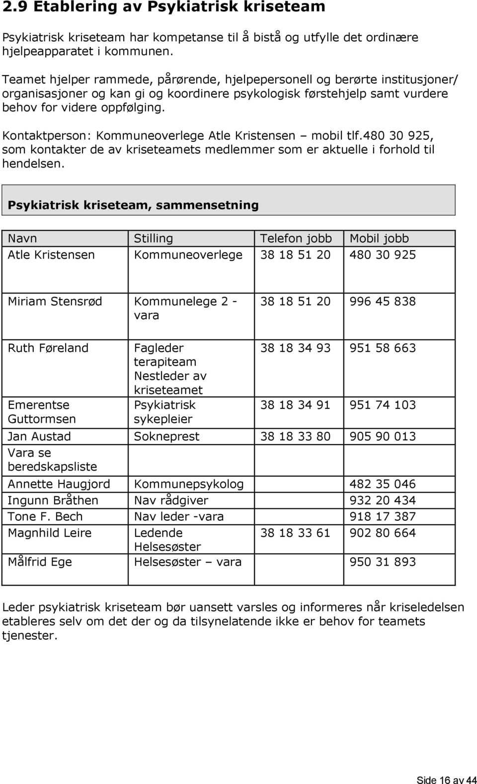 Kontaktperson: Kommuneoverlege Atle Kristensen mobil tlf.480 30 925, som kontakter de av kriseteamets medlemmer som er aktuelle i forhold til hendelsen.