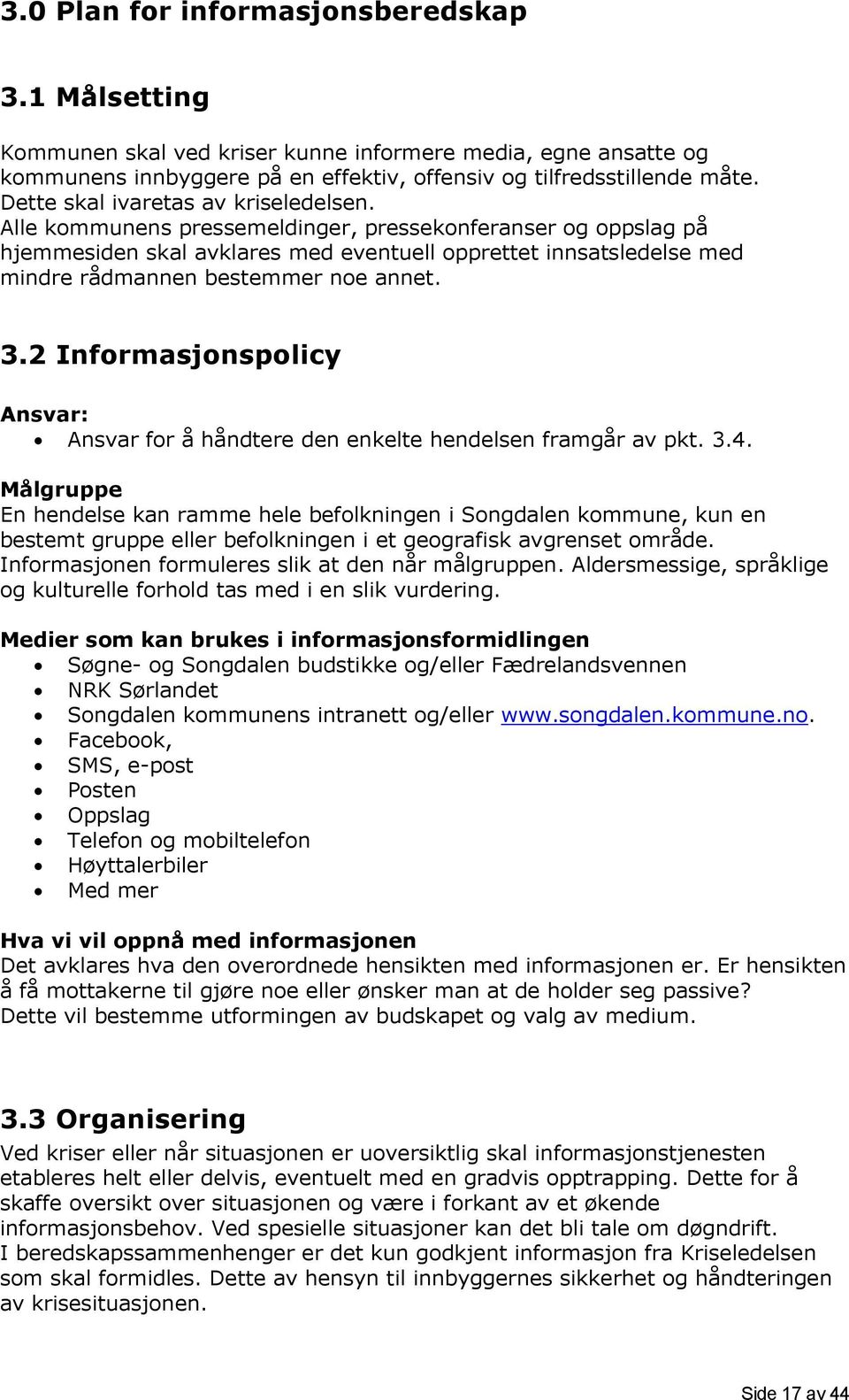 Alle kommunens pressemeldinger, pressekonferanser og oppslag på hjemmesiden skal avklares med eventuell opprettet innsatsledelse med mindre rådmannen bestemmer noe annet. 3.