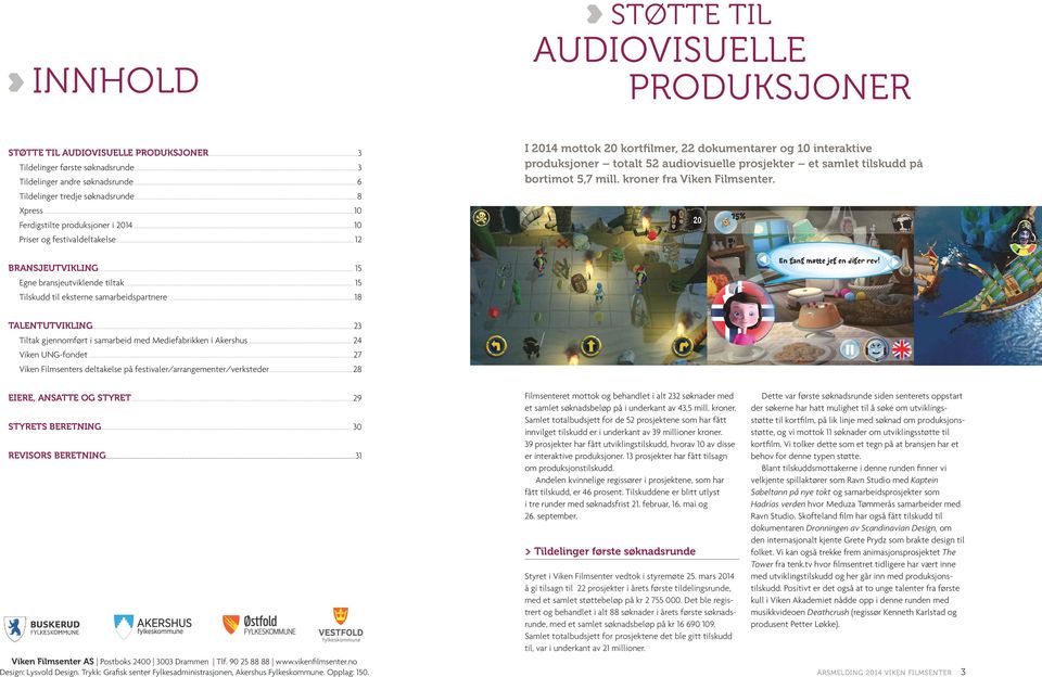 ..12 I 2014 mottok 20 kortfilmer, 22 dokumentarer og 10 interaktive produksjoner totalt 52 audiovisuelle prosjekter et samlet tilskudd på bortimot 5,7 mill. kroner fra Viken Filmsenter.