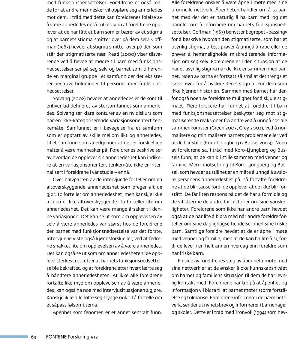 Goffman (1963) hevder at stigma smitter over på den som står den stigmatiserte nær.