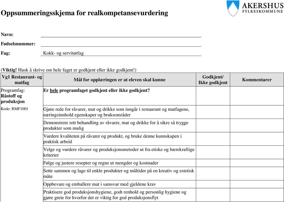 egenskaper og bruksområder Demonstrere rett behandling av råvarer, mat og drikke for å sikre så trygge produkter som mulig Vurdere kvaliteten på råvarer og produkt, og bruke denne kunnskapen i