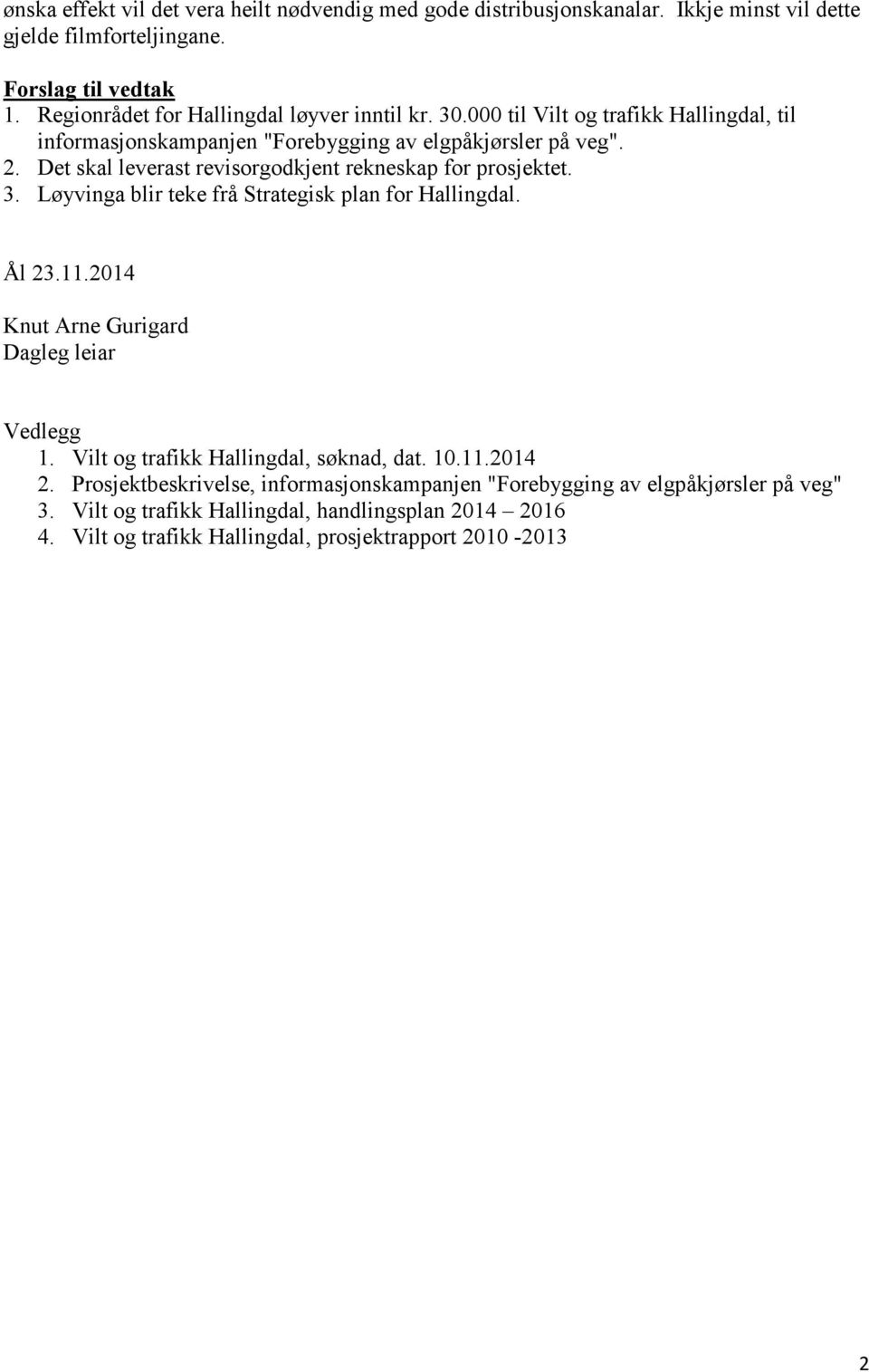 Det skal leverast revisorgodkjent rekneskap for prosjektet. 3. Løyvinga blir teke frå Strategisk plan for Hallingdal. Ål 23.11.2014 Knut Arne Gurigard Dagleg leiar Vedlegg 1.