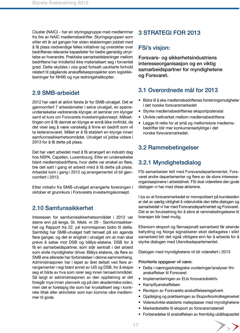 utnyttelse av hverandre. Praktiske samarbeidsløsninger mellom bedriftene har imidlertid ikke materialisert seg i forventet grad.