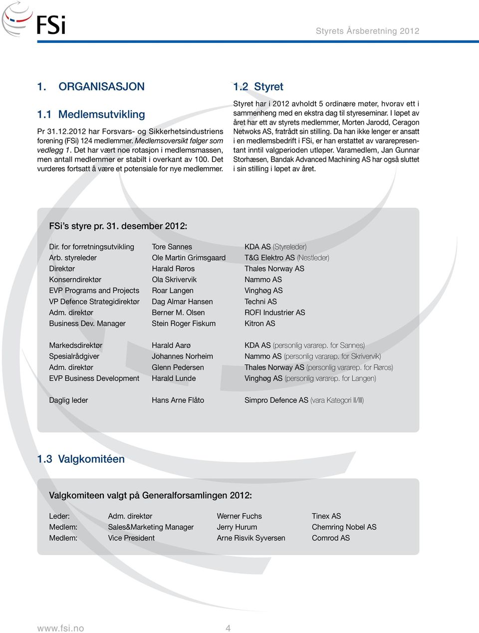 0. Det vurderes fortsatt å være et potensiale for nye medlemmer. 1.2 Styret Styret har i 2012 avholdt 5 ordinære møter, hvorav ett i sammenheng med en ekstra dag til styreseminar.