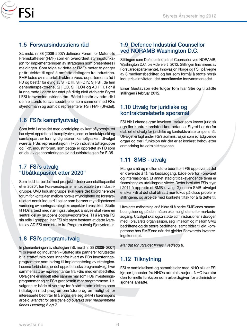 Som følge av dette er FMFs møter to ganger pr år utvidet til også å omfatte deltagere fra industrien. FMF ledes av materielldirektøren/ass.