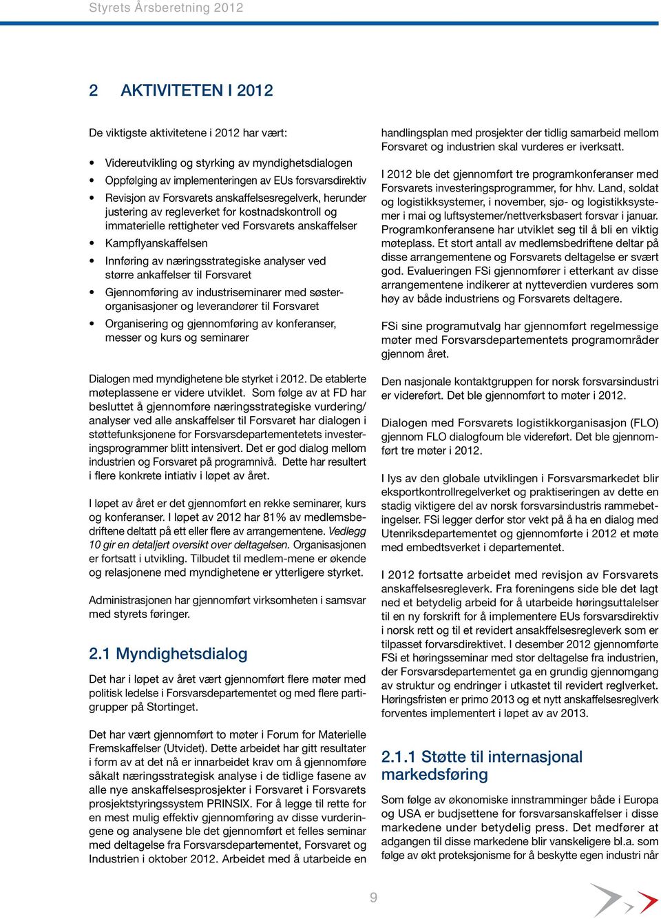 større ankaffelser til Forsvaret Gjennomføring av industriseminarer med søsterorganisasjoner og leverandører til Forsvaret Organisering og gjennomføring av konferanser, messer og kurs og seminarer