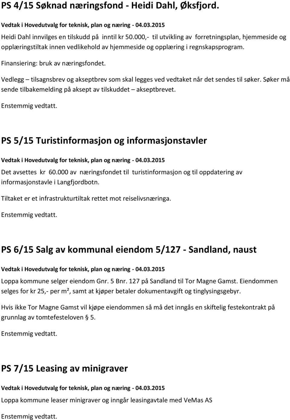 Vedlegg tilsagnsbrev og akseptbrev som skal legges ved vedtaket når det sendes til søker. Søker må sende tilbakemelding på aksept av tilskuddet akseptbrevet.