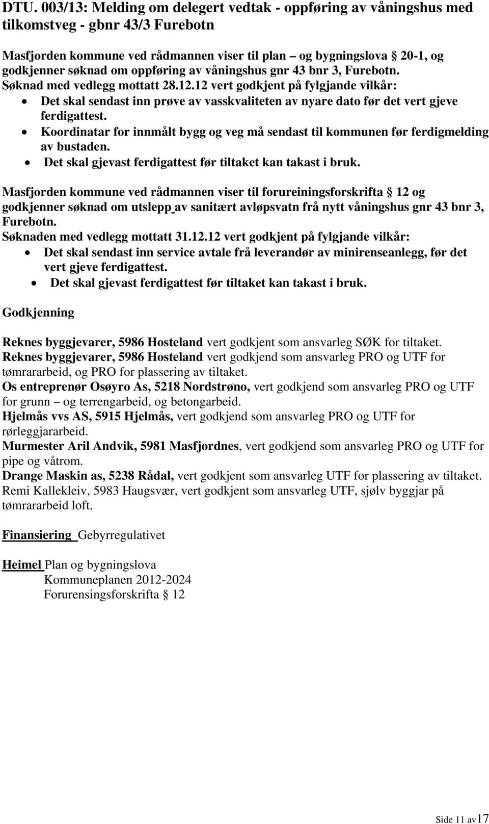 12 vert godkjent på fylgjande vilkår: Det skal sendast inn prøve av vasskvaliteten av nyare dato før det vert gjeve ferdigattest.