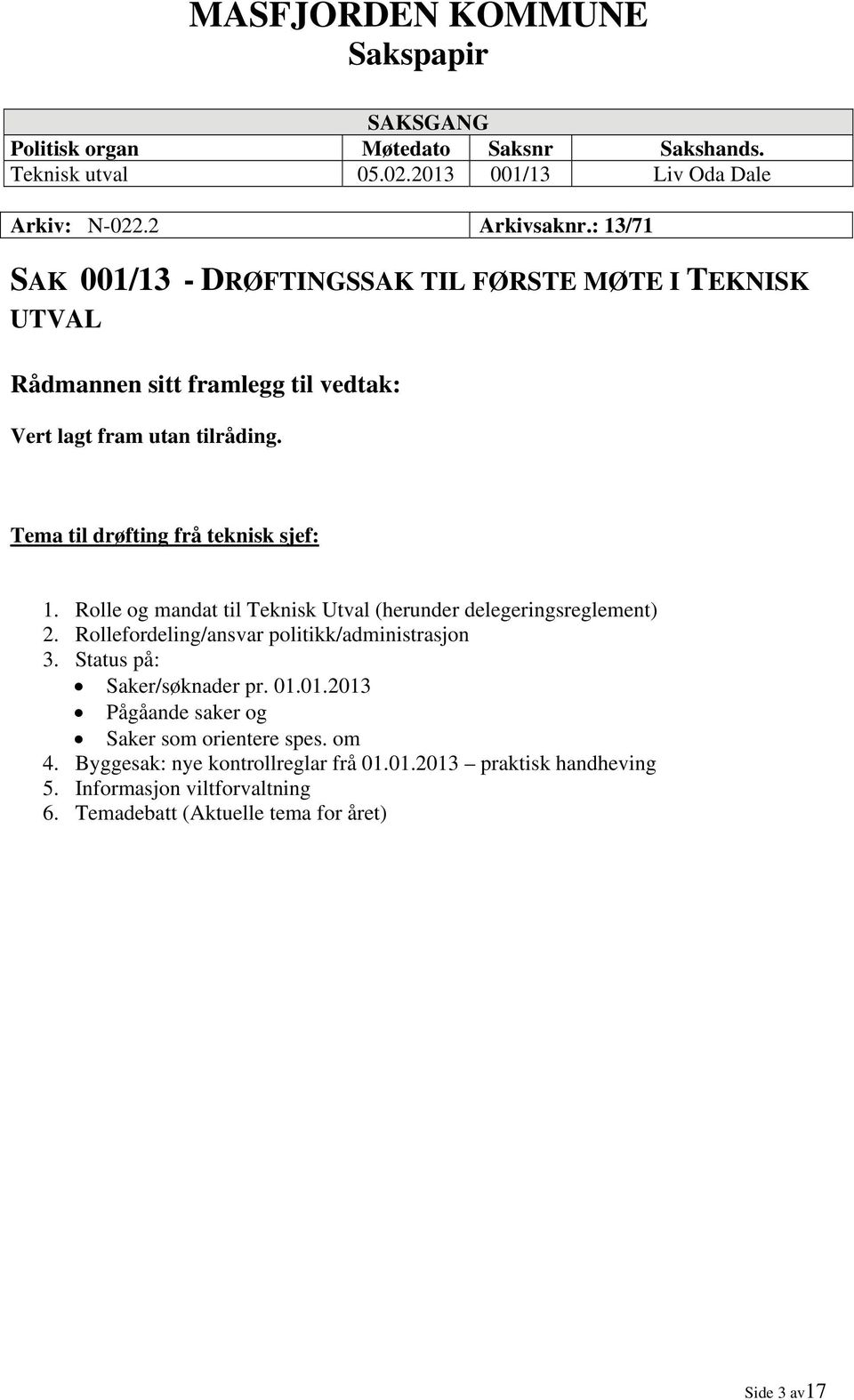 Tema til drøfting frå teknisk sjef: 1. Rolle og mandat til Teknisk Utval (herunder delegeringsreglement) 2. Rollefordeling/ansvar politikk/administrasjon 3.