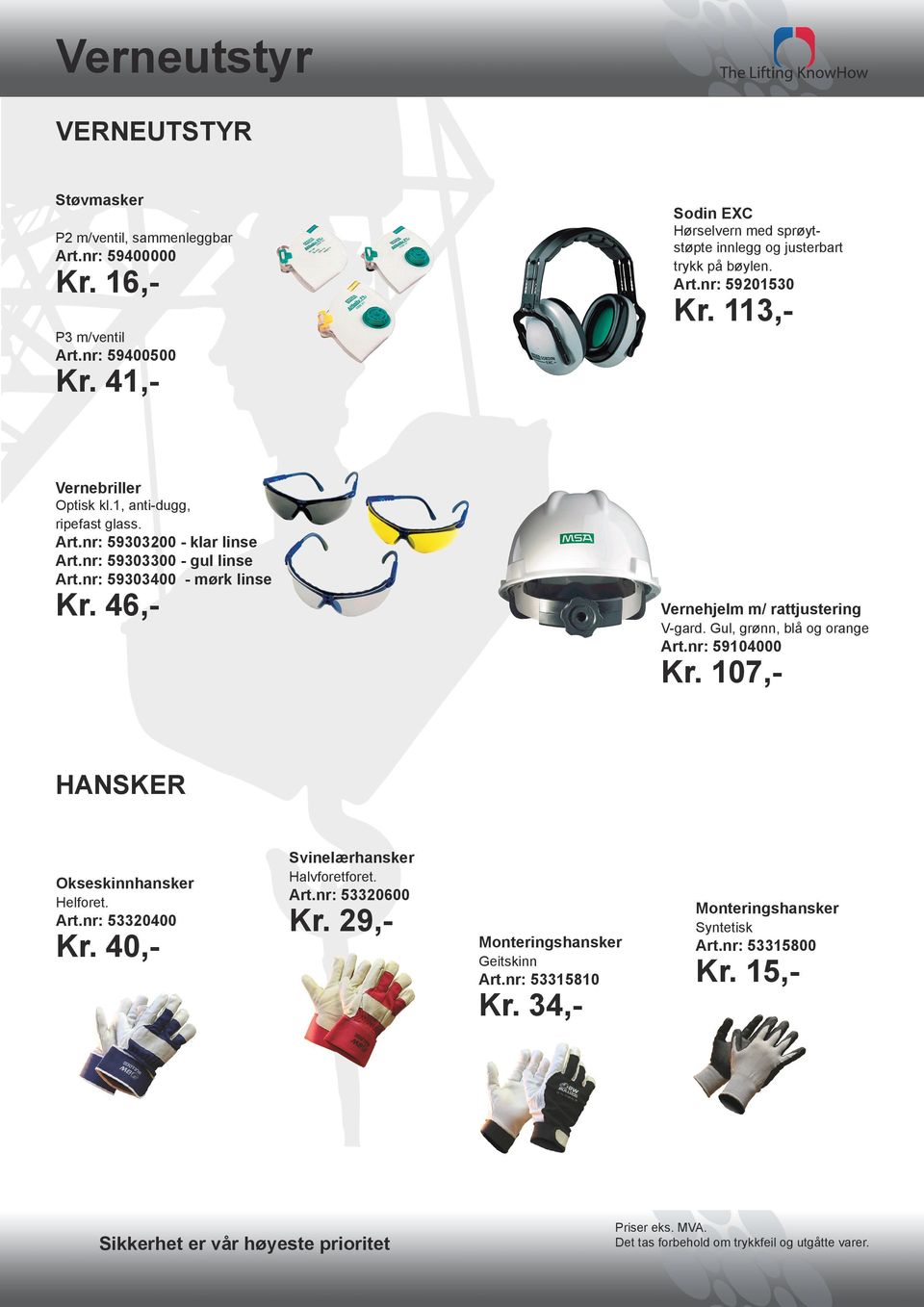 46,- Vernehjelm m/ rattjustering V-gard. Gul, grønn, blå og orange Art.nr: 59104000 Kr. 107,HANSKER Svinelærhansker Okseskinnhansker Halvforetforet. Art.nr: 53320400 Kr. 29,- Helforet. Kr. 40,- Art.