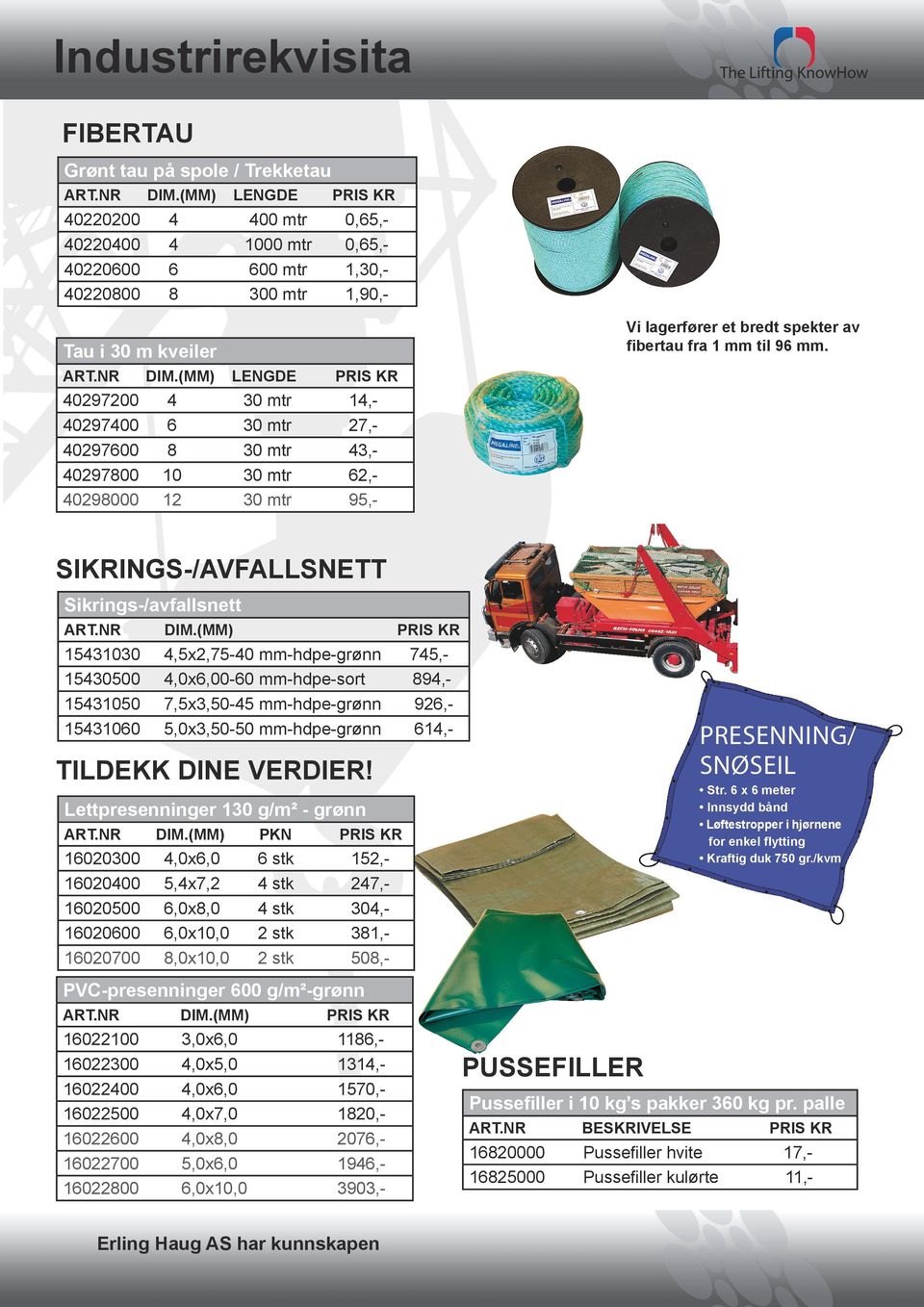 Tau i 30 m kveiler 40297200 40297400 40297600 40297800 40298000 DIM.(MM) LENGDE 30 mtr 30 mtr 30 mtr 30 mtr 30 mtr 14,27,43,62,95,- 4 6 8 10 12 SIKRINGS-/AVFALLSNETT Sikrings-/avfallsnett DIM.