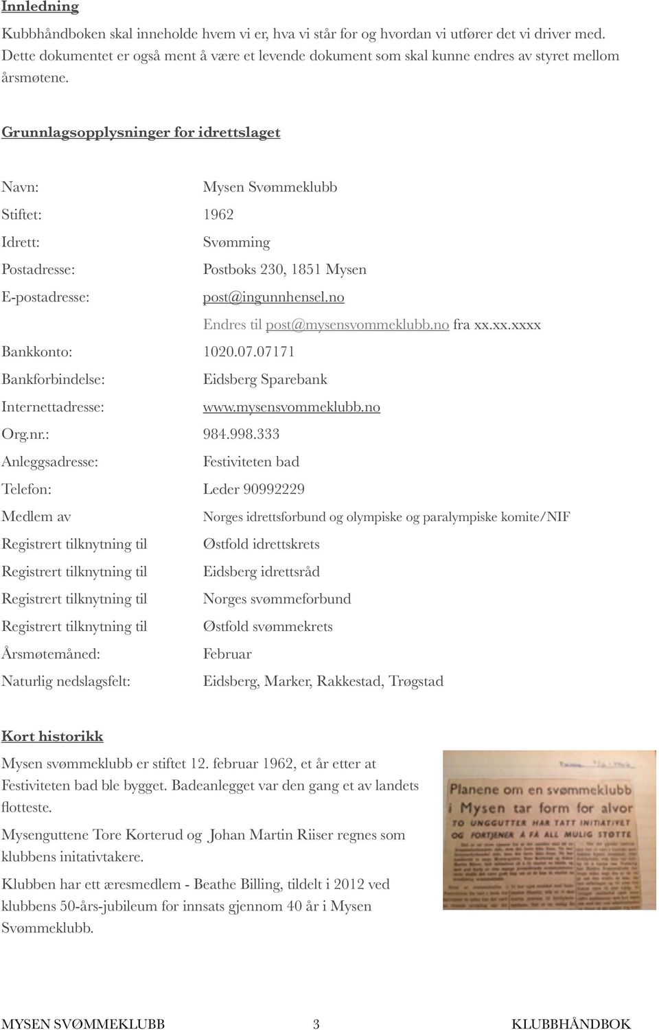 Grunnlagsopplysninger for idrettslaget Navn: Stiftet: 1962 Idrett: Postadresse: E-postadresse: Mysen Svømmeklubb Svømming Postboks 230, 1851 Mysen post@ingunnhensel.no Bankkonto: 1020.07.